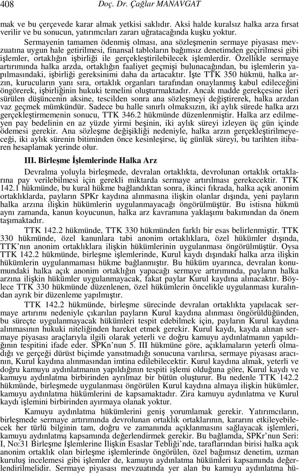 gerçekleştirilebilecek işlemlerdir. Özellikle sermaye artırımında halka arzda, ortaklığın faaliyet geçmişi bulunacağından, bu işlemlerin yapılmasındaki, işbirliği gereksinimi daha da artacaktır.