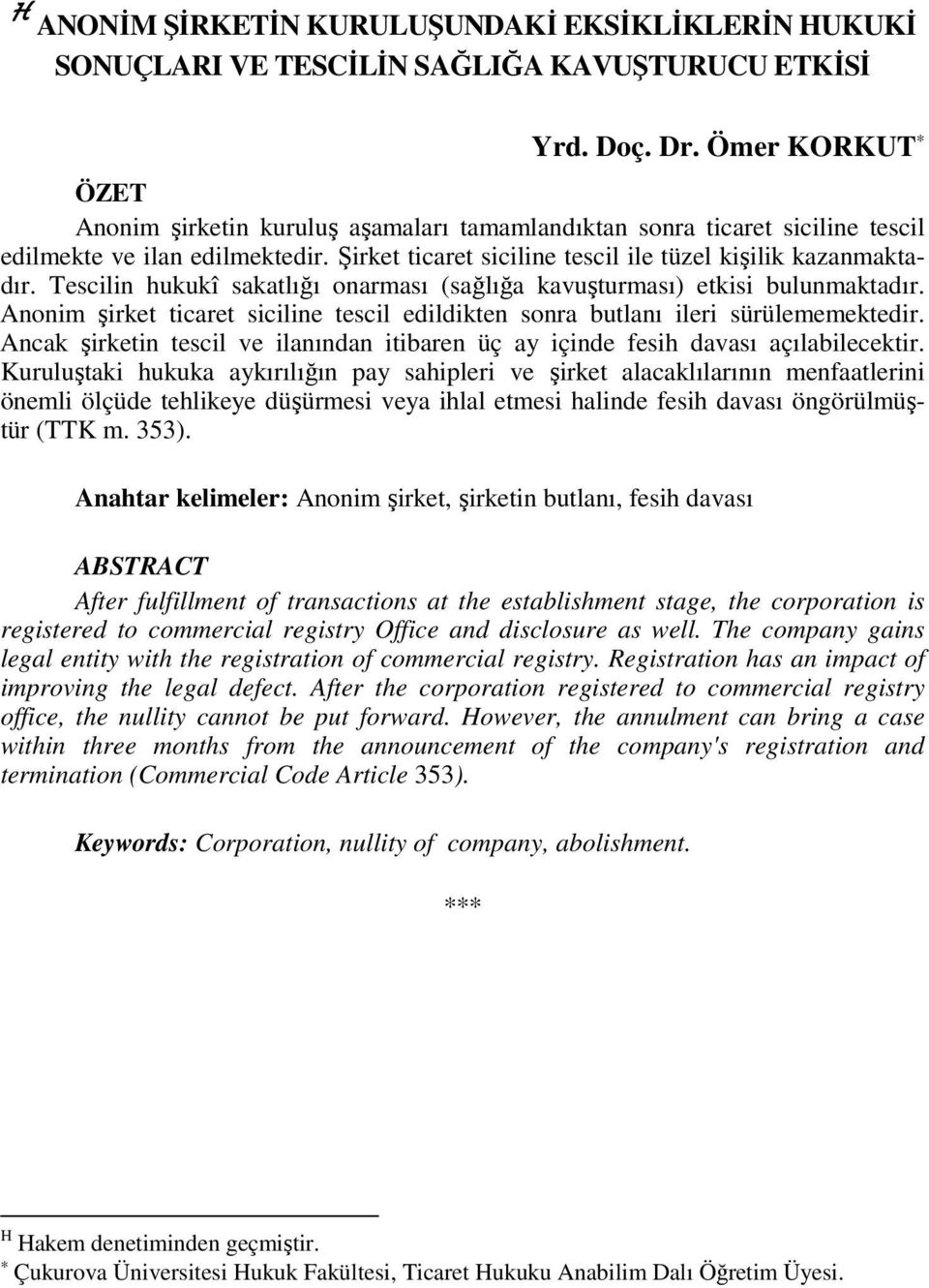 Tescilin hukukî sakatlığı onarması (sağlığa kavuşturması) etkisi bulunmaktadır. Anonim şirket ticaret siciline tescil edildikten sonra butlanı ileri sürülememektedir.