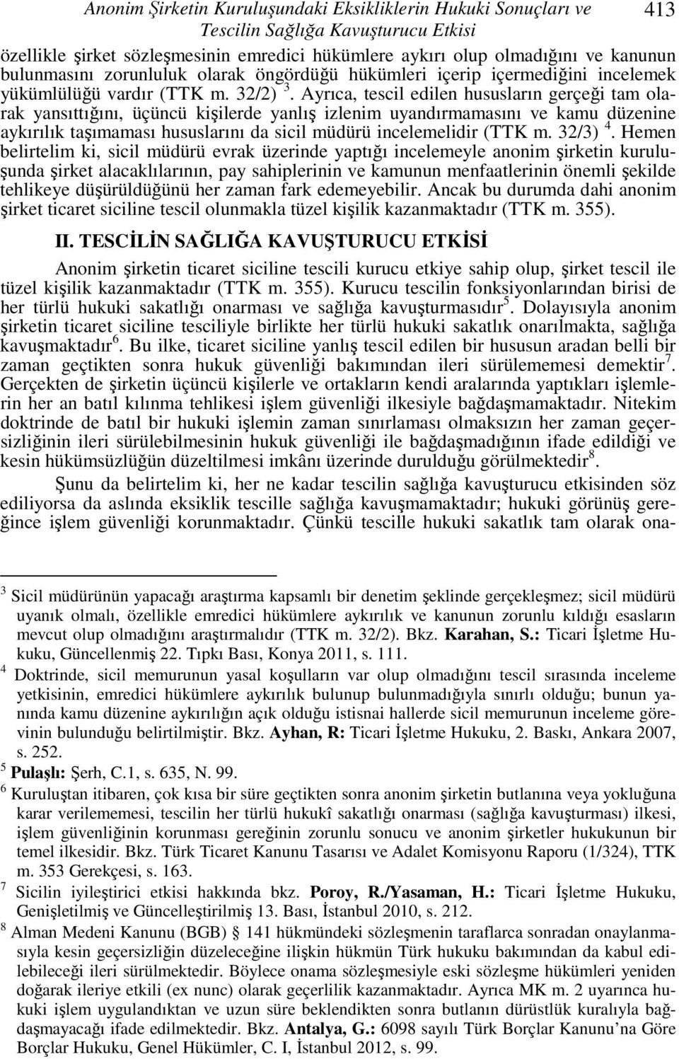 Ayrıca, tescil edilen hususların gerçeği tam olarak yansıttığını, üçüncü kişilerde yanlış izlenim uyandırmamasını ve kamu düzenine aykırılık taşımaması hususlarını da sicil müdürü incelemelidir (TTK