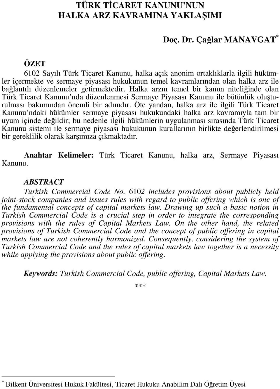 düzenlemeler getirmektedir. Halka arzın temel bir kanun niteliğinde olan Türk Ticaret Kanunu nda düzenlenmesi Sermaye Piyasası Kanunu ile bütünlük oluşturulması bakımından önemli bir adımdır.