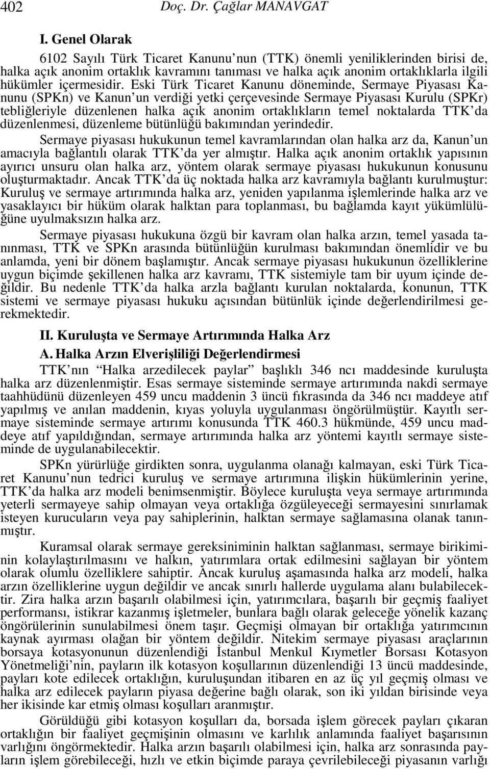 Eski Türk Ticaret Kanunu döneminde, Sermaye Piyasası Kanunu (SPKn) ve Kanun un verdiği yetki çerçevesinde Sermaye Piyasası Kurulu (SPKr) tebliğleriyle düzenlenen halka açık anonim ortaklıkların temel