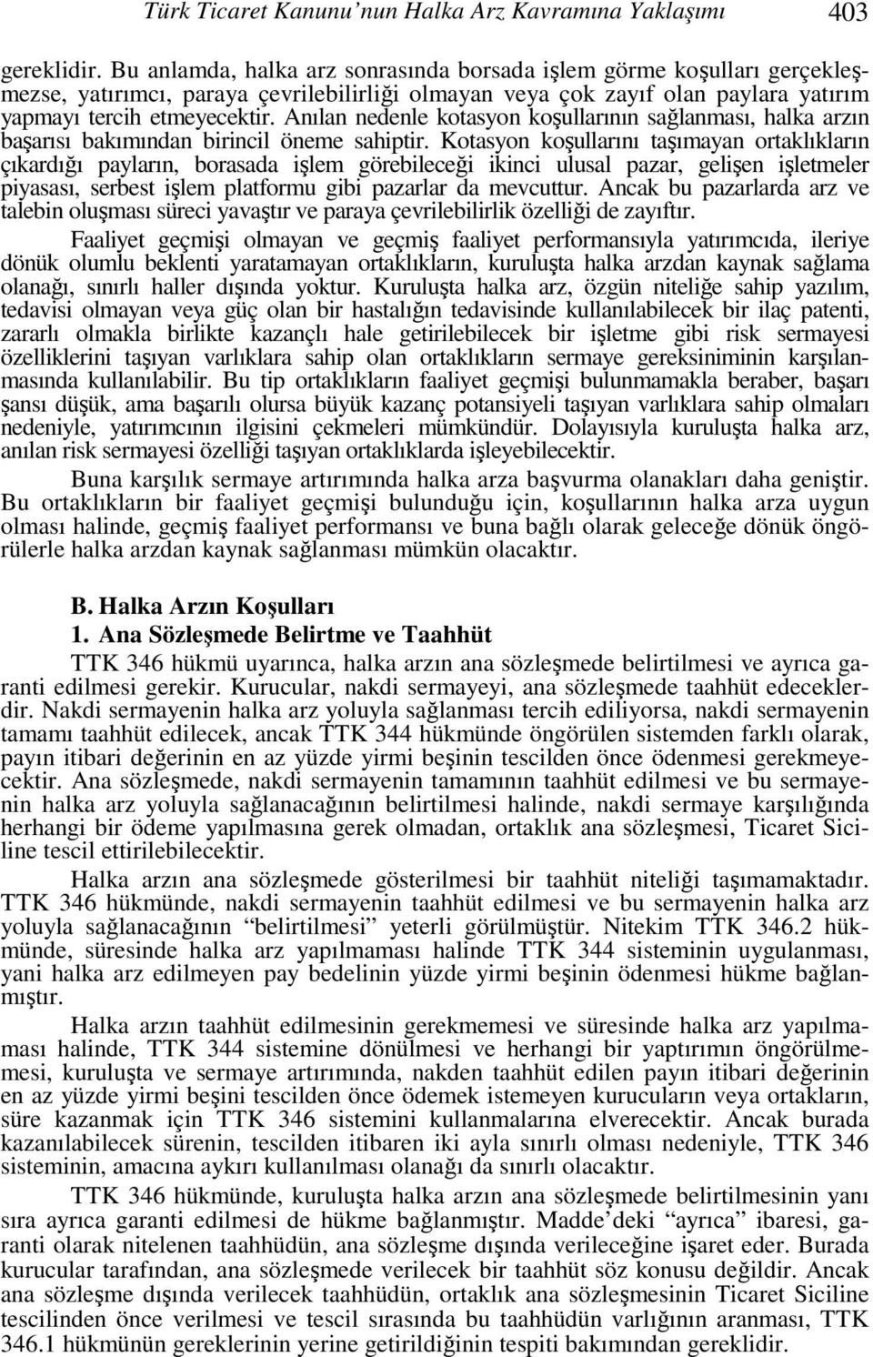 Anılan nedenle kotasyon koşullarının sağlanması, halka arzın başarısı bakımından birincil öneme sahiptir.