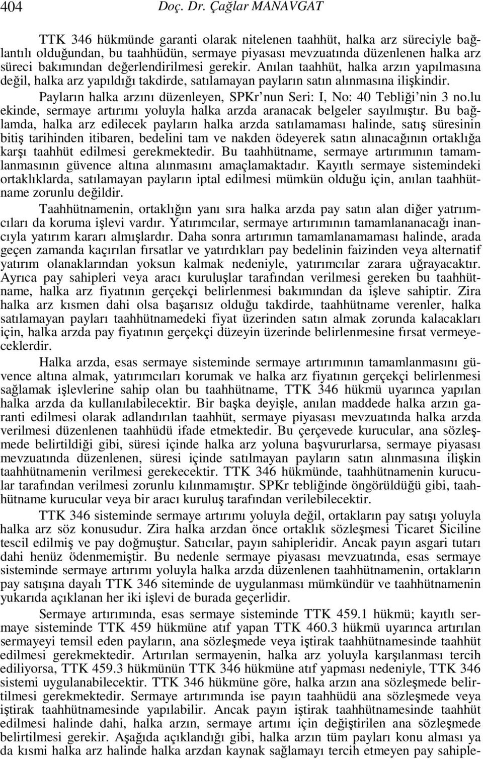 değerlendirilmesi gerekir. Anılan taahhüt, halka arzın yapılmasına değil, halka arz yapıldığı takdirde, satılamayan payların satın alınmasına ilişkindir.