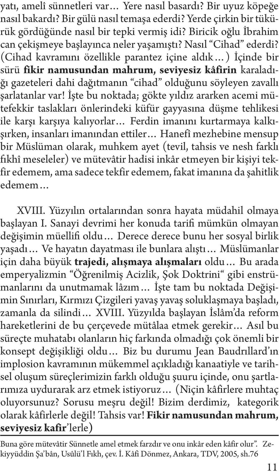 (Cihad kavramını özellikle parantez içine aldık ) İçinde bir sürü fikir namusundan mahrum, seviyesiz kâfirin karaladığı gazeteleri dahi dağıtmanın cihad olduğunu söyleyen zavallı şarlatanlar var!