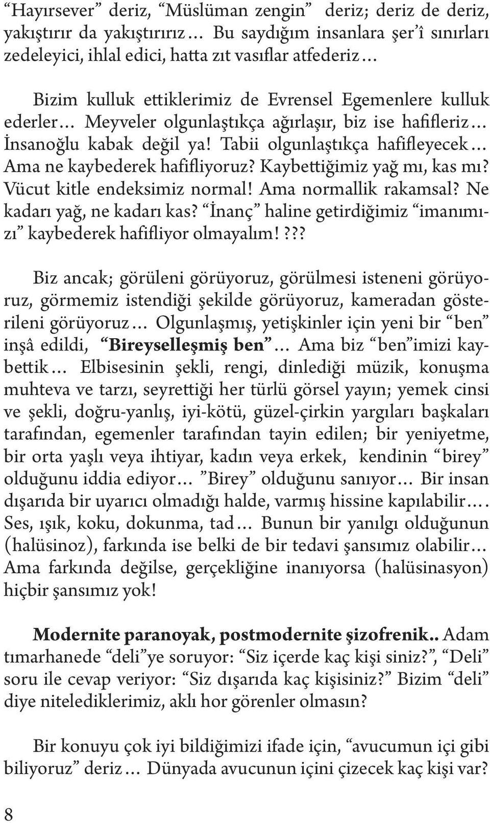 Kaybettiğimiz yağ mı, kas mı? Vücut kitle endeksimiz normal! Ama normallik rakamsal? Ne kadarı yağ, ne kadarı kas? İnanç haline getirdiğimiz imanımızı kaybederek hafifliyor olmayalım!