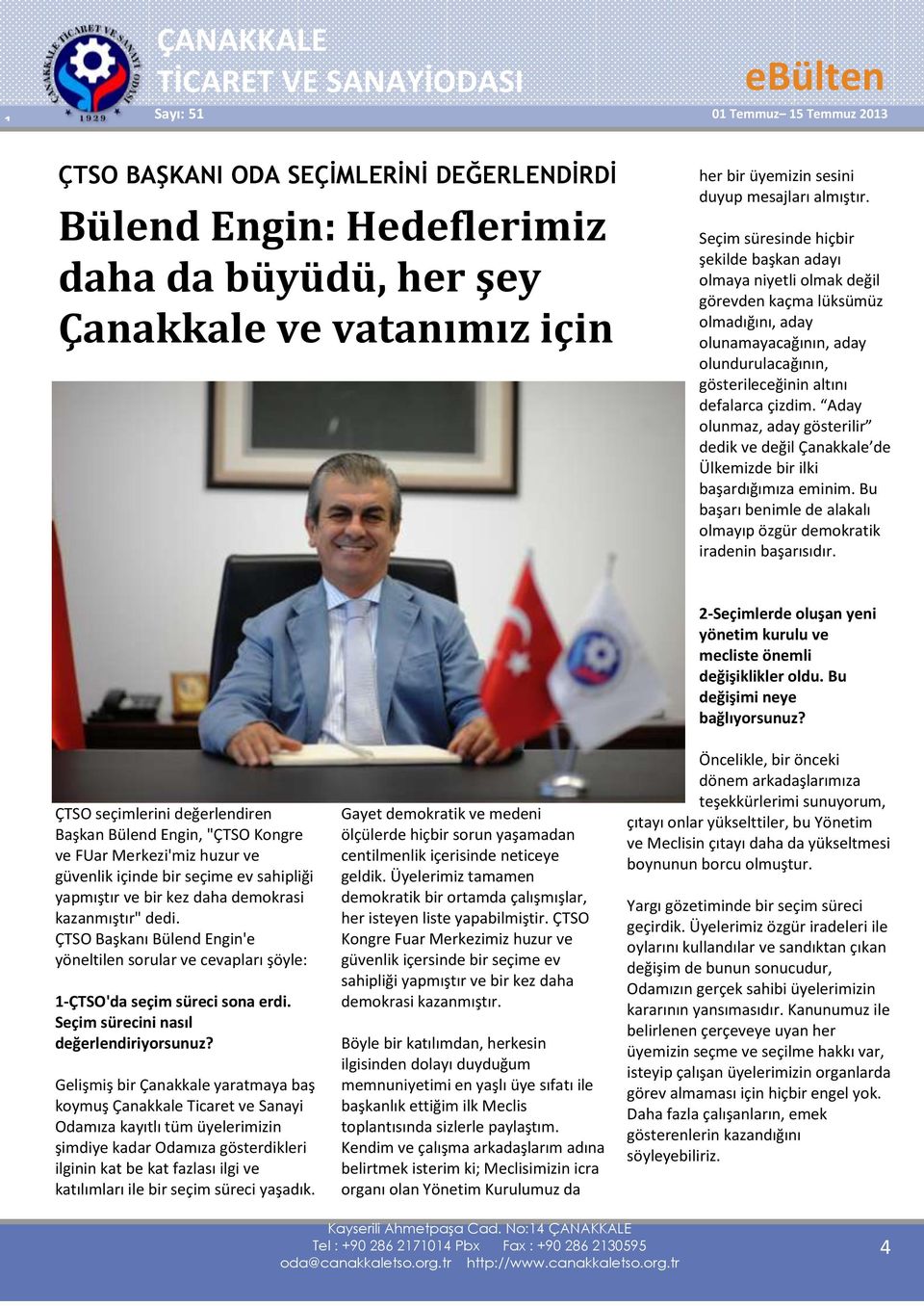 Aday olunmaz, aday gösterilir dedik ve değil Çanakkale de Ülkemizde bir ilki başardığımıza eminim. Bu başarı benimle de alakalı olmayıp özgür demokratik iradenin başarısıdır.