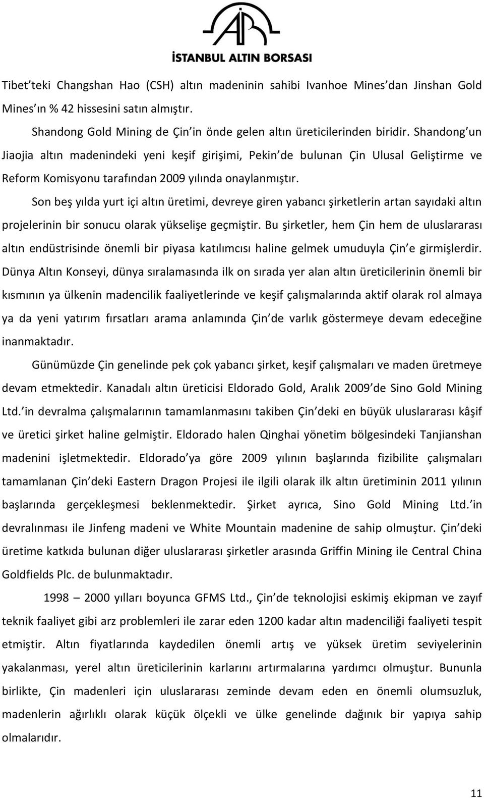 Son beş yılda yurt içi altın üretimi, devreye giren yabancı şirketlerin artan sayıdaki altın projelerinin bir sonucu olarak yükselişe geçmiştir.