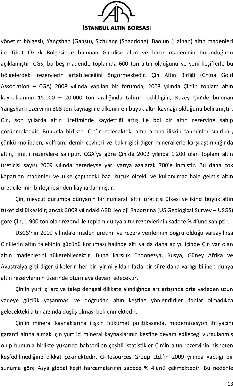 Çin Altın Birliği (China Gold Association CGA) 2008 yılında yapılan bir forumda, 2008 yılında Çin in toplam altın kaynaklarının 15.000 20.