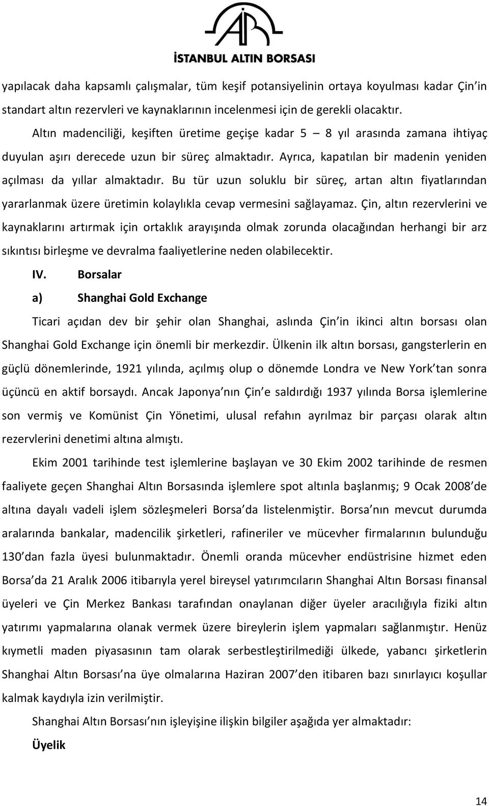 Bu tür uzun soluklu bir süreç, artan altın fiyatlarından yararlanmak üzere üretimin kolaylıkla cevap vermesini sağlayamaz.