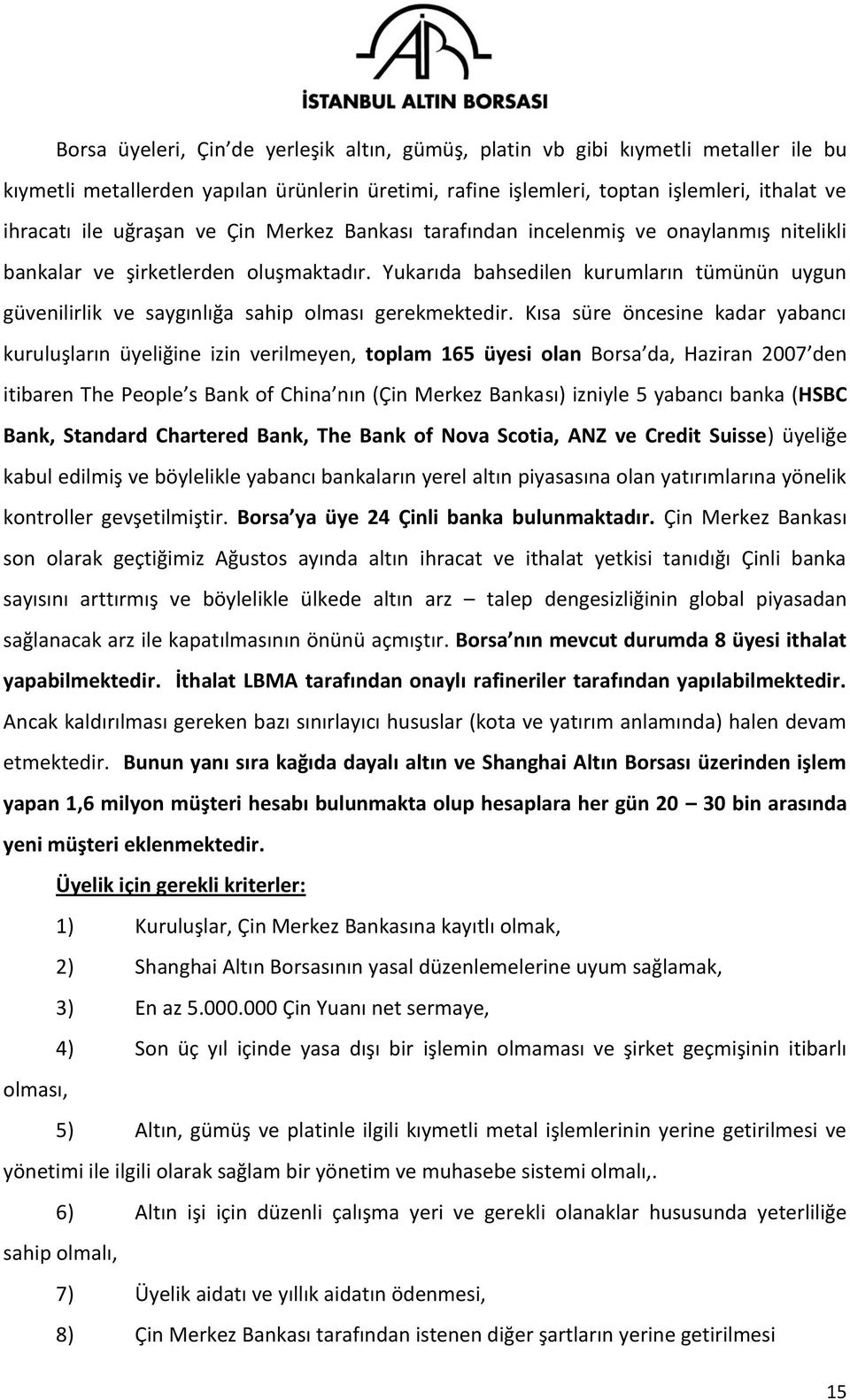 Yukarıda bahsedilen kurumların tümünün uygun güvenilirlik ve saygınlığa sahip olması gerekmektedir.