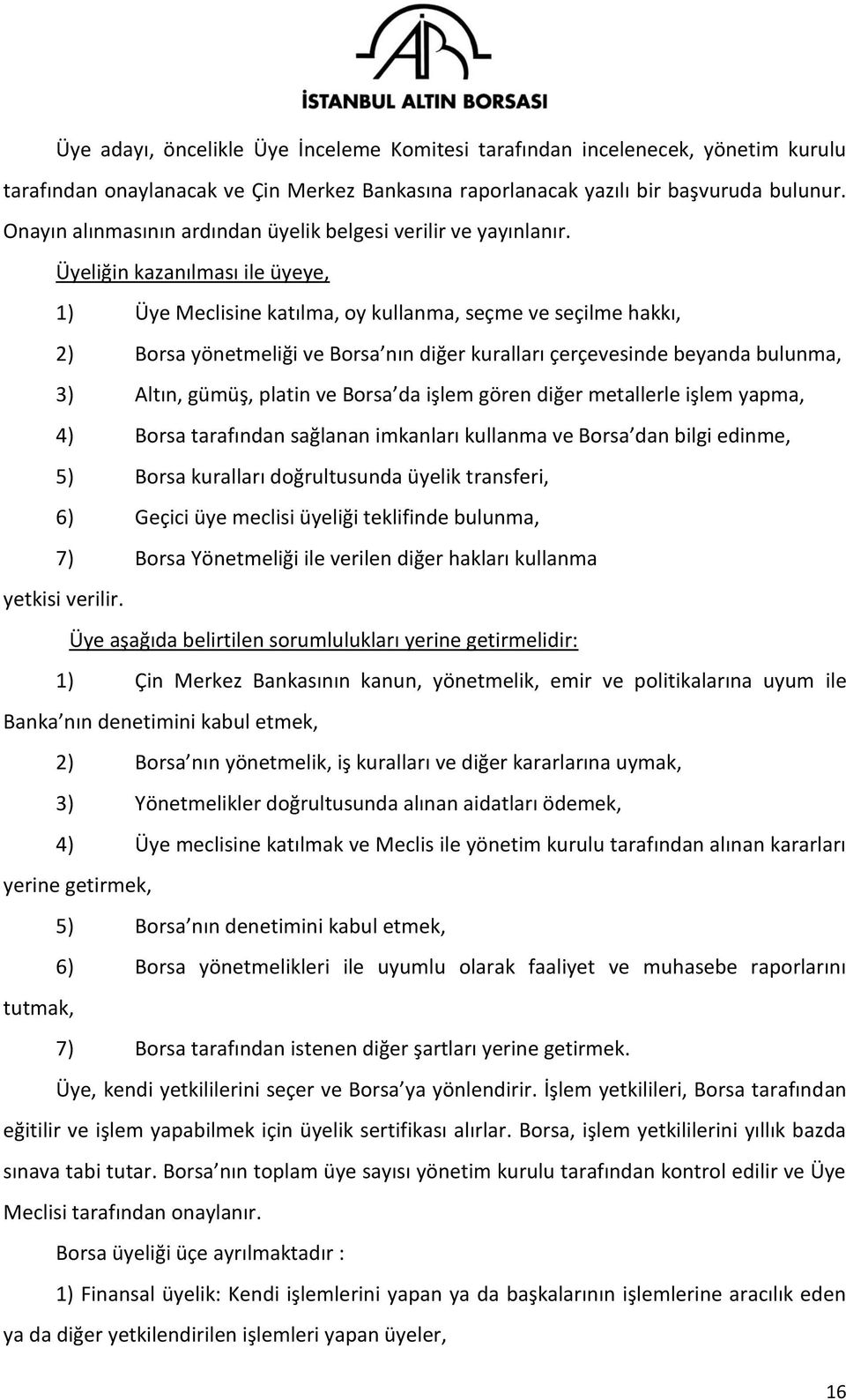 Üyeliğin kazanılması ile üyeye, 1) Üye Meclisine katılma, oy kullanma, seçme ve seçilme hakkı, 2) Borsa yönetmeliği ve Borsa nın diğer kuralları çerçevesinde beyanda bulunma, 3) Altın, gümüş, platin