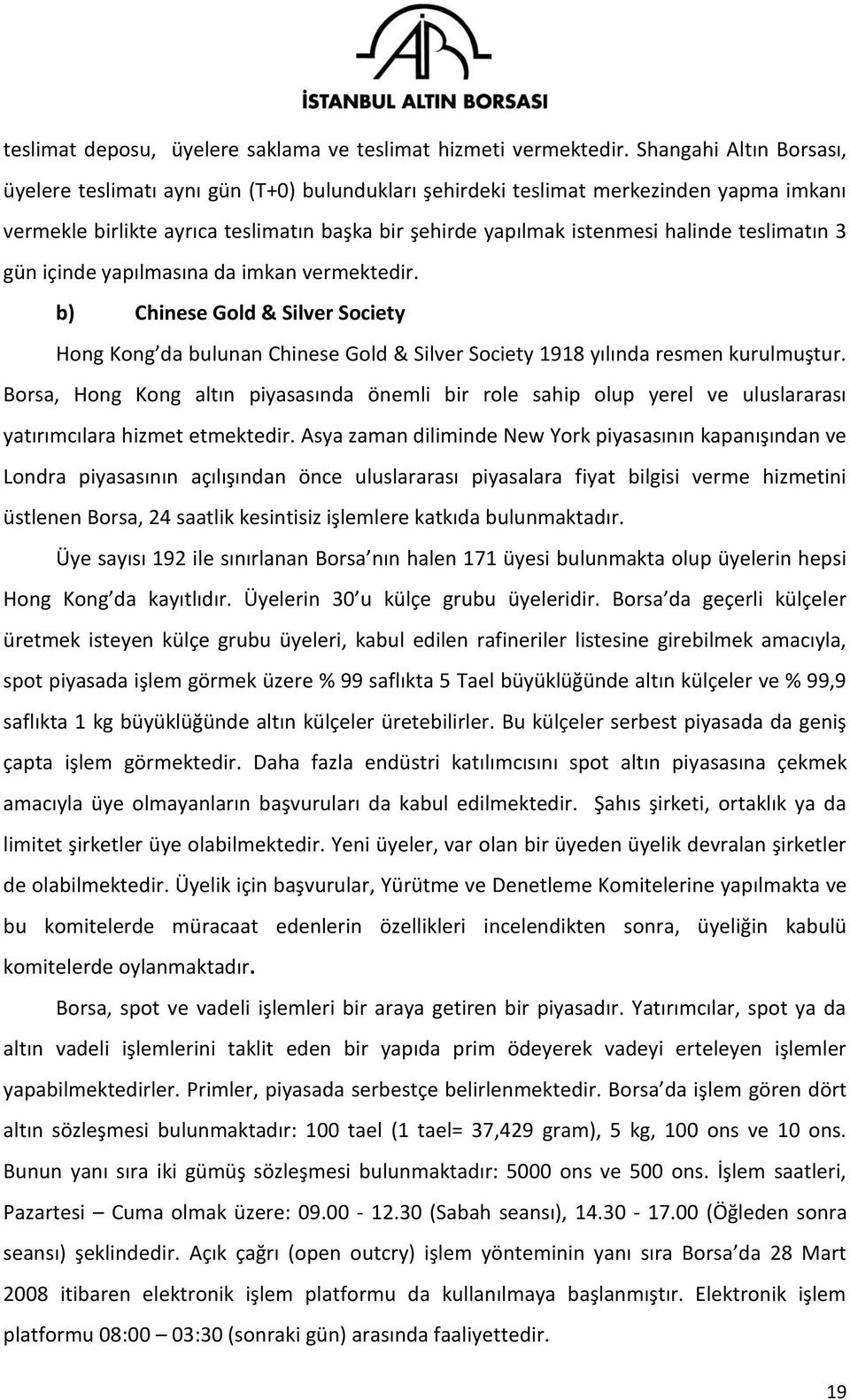 teslimatın 3 gün içinde yapılmasına da imkan vermektedir. b) Chinese Gold & Silver Society Hong Kong da bulunan Chinese Gold & Silver Society 1918 yılında resmen kurulmuştur.