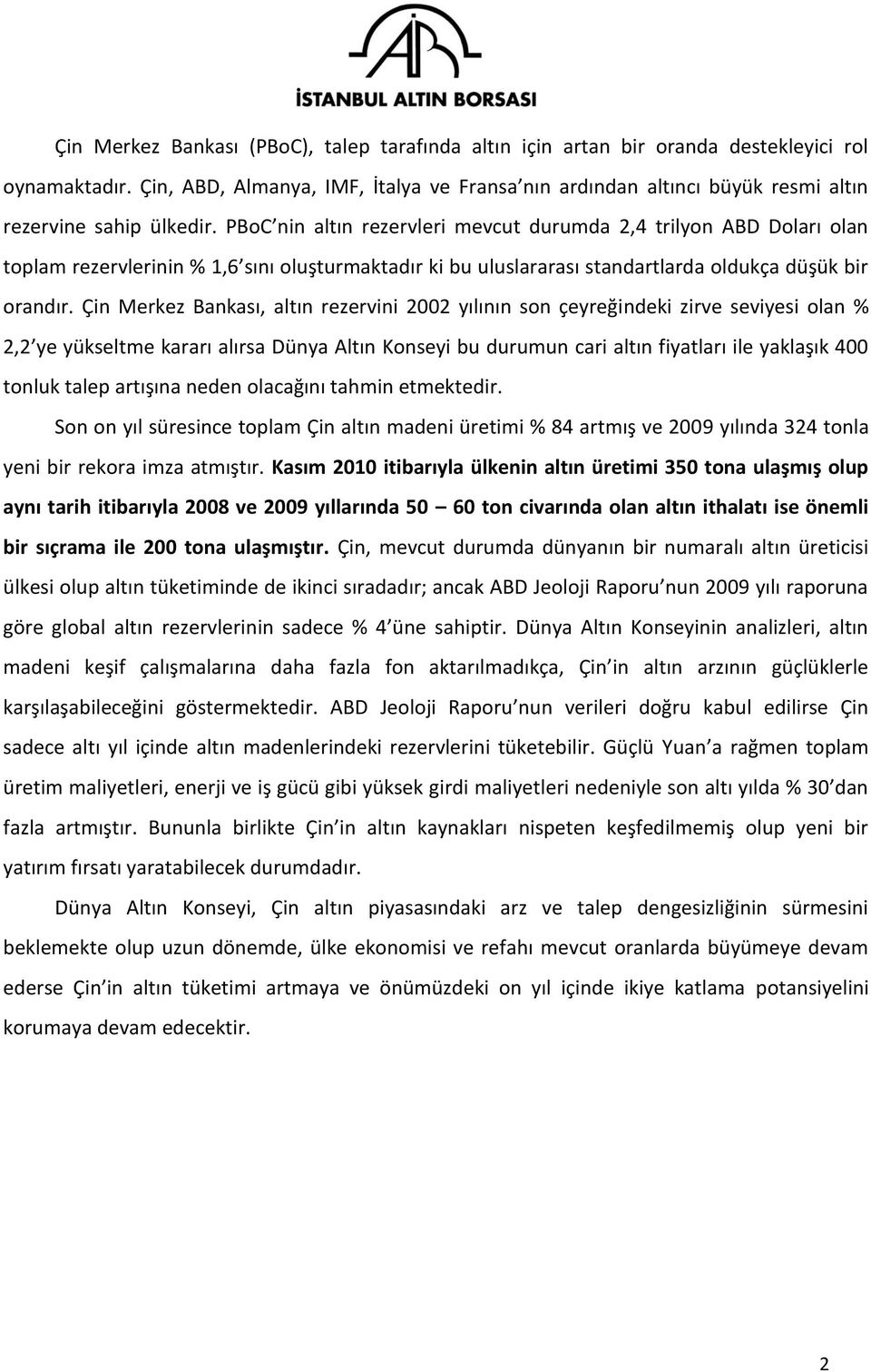 PBoC nin altın rezervleri mevcut durumda 2,4 trilyon ABD Doları olan toplam rezervlerinin % 1,6 sını oluşturmaktadır ki bu uluslararası standartlarda oldukça düşük bir orandır.