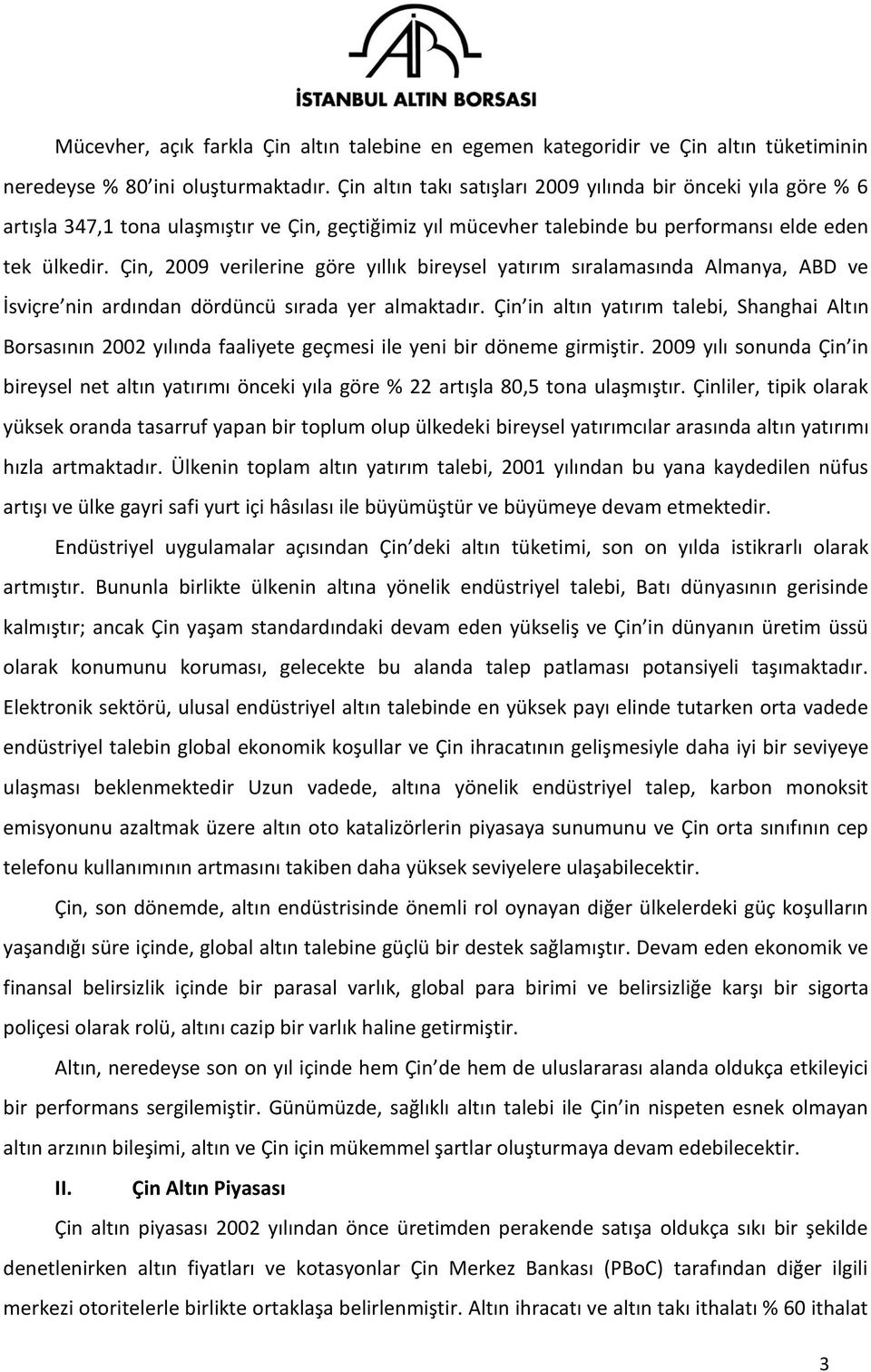 Çin, 2009 verilerine göre yıllık bireysel yatırım sıralamasında Almanya, ABD ve İsviçre nin ardından dördüncü sırada yer almaktadır.