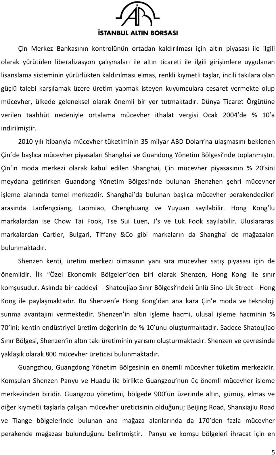 geleneksel olarak önemli bir yer tutmaktadır. Dünya Ticaret Örgütüne verilen taahhüt nedeniyle ortalama mücevher ithalat vergisi Ocak 2004 de % 10 a indirilmiştir.