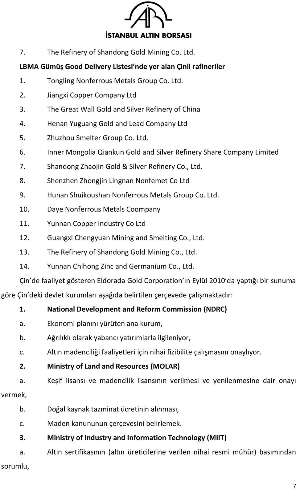 Inner Mongolia Qiankun Gold and Silver Refinery Share Company Limited 7. Shandong Zhaojin Gold & Silver Refinery Co., Ltd. 8. Shenzhen Zhongjin Lingnan Nonfemet Co Ltd 9.