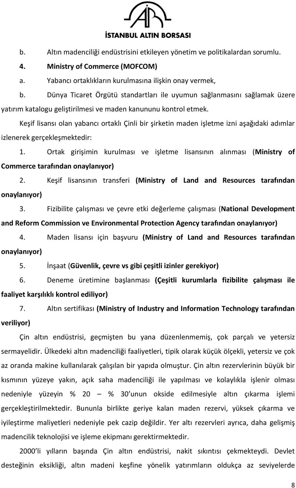 Keşif lisansı olan yabancı ortaklı Çinli bir şirketin maden işletme izni aşağıdaki adımlar izlenerek gerçekleşmektedir: 1.