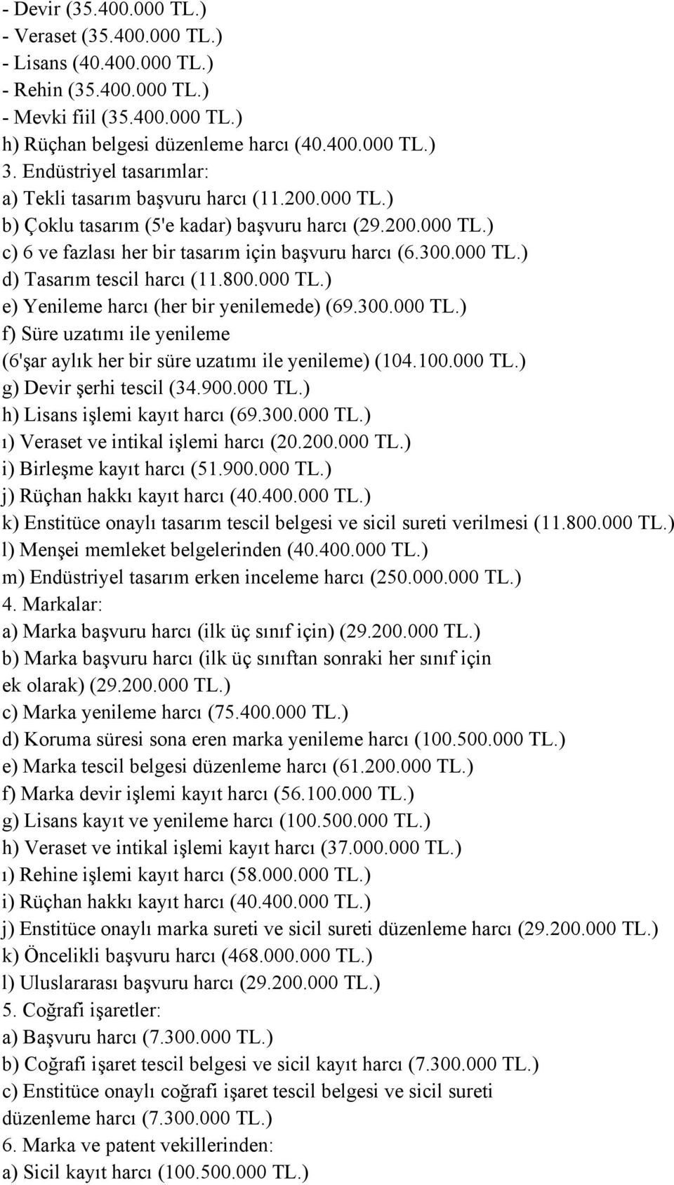 800.000 TL.) e) Yenileme harcı (her bir yenilemede) (69.300.000 TL.) f) Süre uzatımı ile yenileme (6'şar aylık her bir süre uzatımı ile yenileme) (104.100.000 TL.) g) Devir şerhi tescil (34.900.