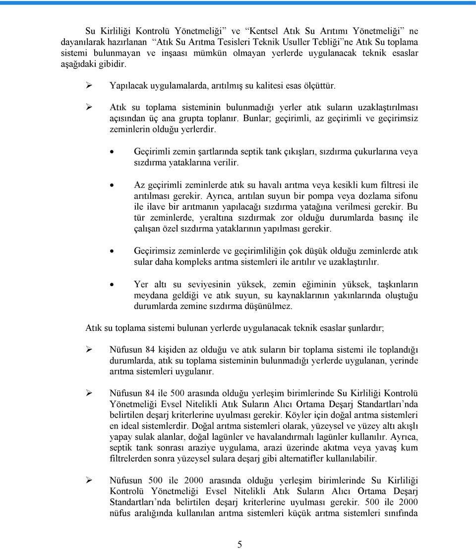 Atık su toplama sisteminin bulunmadığı yerler atık suların uzaklaştırılması açısından üç ana grupta toplanır. Bunlar; geçirimli, az geçirimli ve geçirimsiz zeminlerin olduğu yerlerdir.