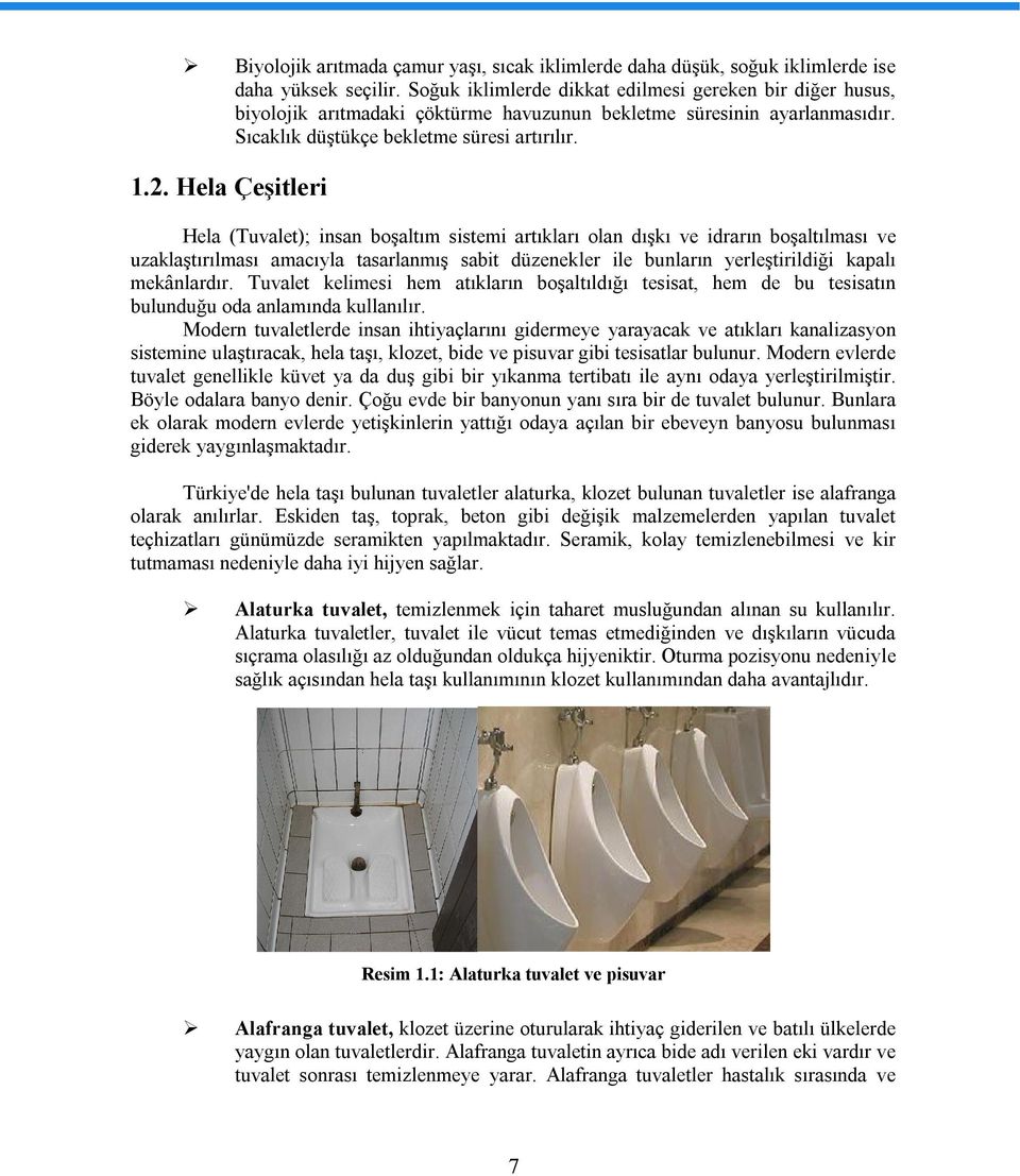 Hela Çeşitleri Hela (Tuvalet); insan boşaltım sistemi artıkları olan dışkı ve idrarın boşaltılması ve uzaklaştırılması amacıyla tasarlanmış sabit düzenekler ile bunların yerleştirildiği kapalı