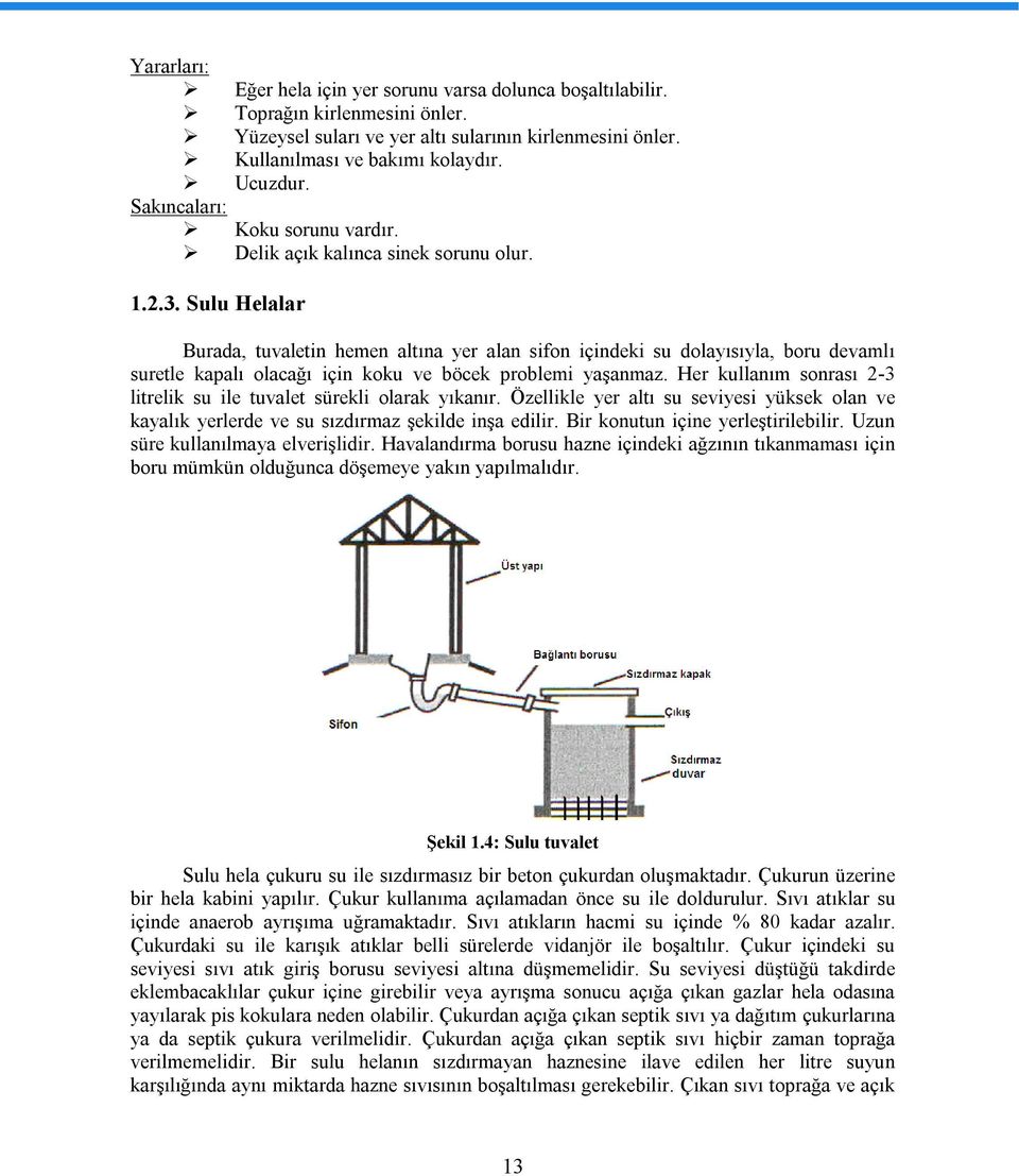 Sulu Helalar Burada, tuvaletin hemen altına yer alan sifon içindeki su dolayısıyla, boru devamlı suretle kapalı olacağı için koku ve böcek problemi yaşanmaz.