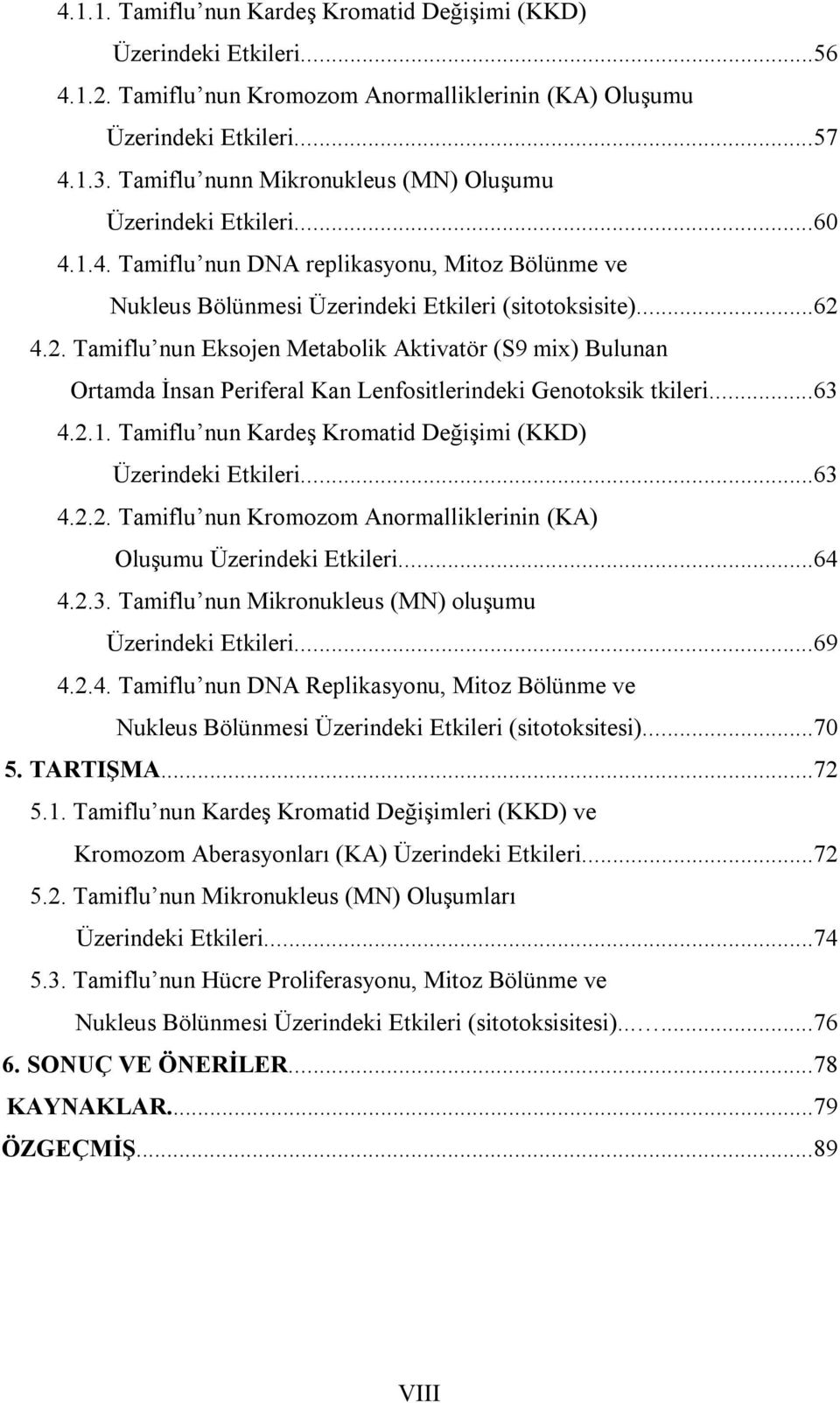 4.2. Tamiflu nun Eksojen Metabolik Aktivatör (S9 mix) Bulunan Ortamda İnsan Periferal Kan Lenfositlerindeki Genotoksik tkileri...63 4.2.1.