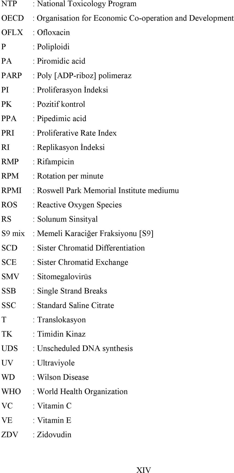 Institute mediumu ROS : Reactive Oxygen Species RS : Solunum Sinsityal S9 mix : Memeli Karaciğer Fraksiyonu [S9] SCD : Sister Chromatid Differentiation SCE : Sister Chromatid Exchange SMV :