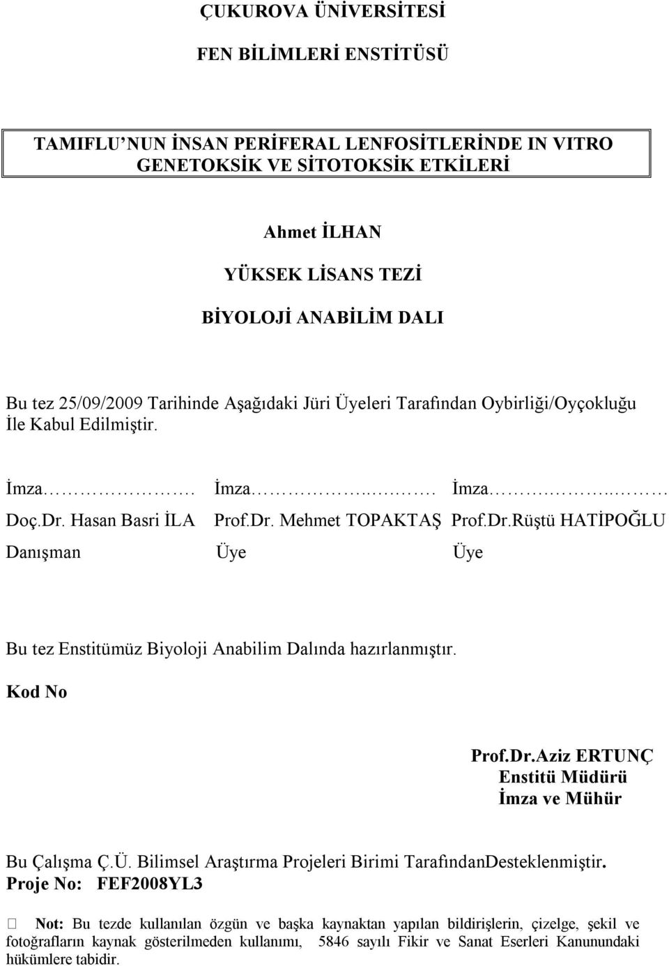 Hasan Basri İLA Prof.Dr. Mehmet TOPAKTAŞ Prof.Dr.Rüştü HATİPOĞLU Danışman Üye Üye Bu tez Enstitümüz Biyoloji Anabilim Dalında hazırlanmıştır. Kod No Prof.Dr.Aziz ERTUNÇ Enstitü Müdürü İmza ve Mühür Bu Çalışma Ç.