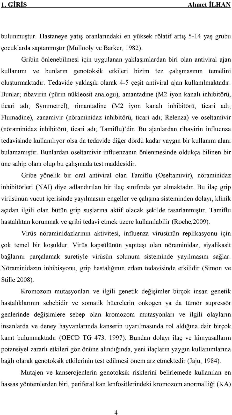 Tedavide yaklaşık olarak 4-5 çeşit antiviral ajan kullanılmaktadır.