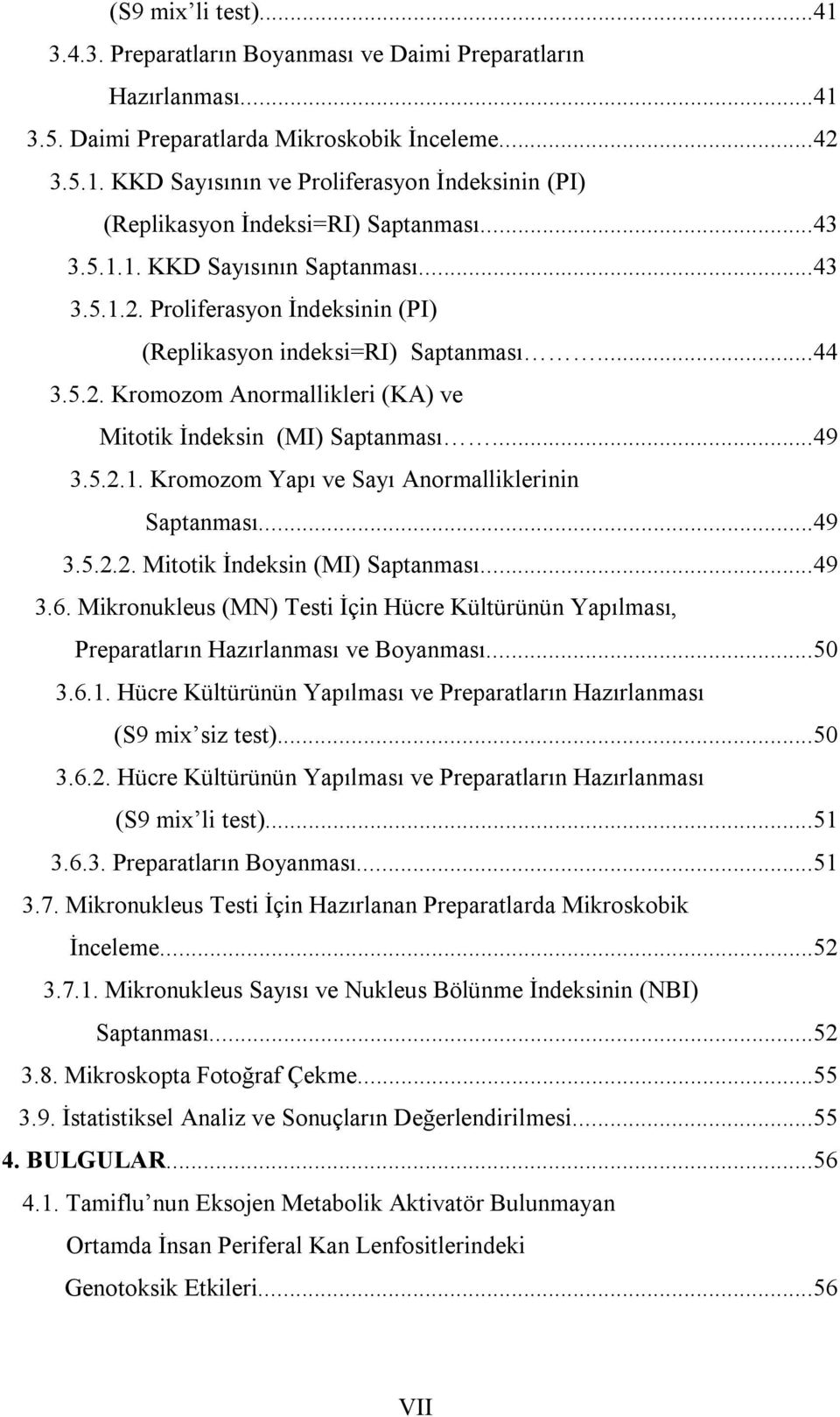 ..49 3.5.2.1. Kromozom Yapı ve Sayı Anormalliklerinin Saptanması...49 3.5.2.2. Mitotik İndeksin (MI) Saptanması...49 3.6.