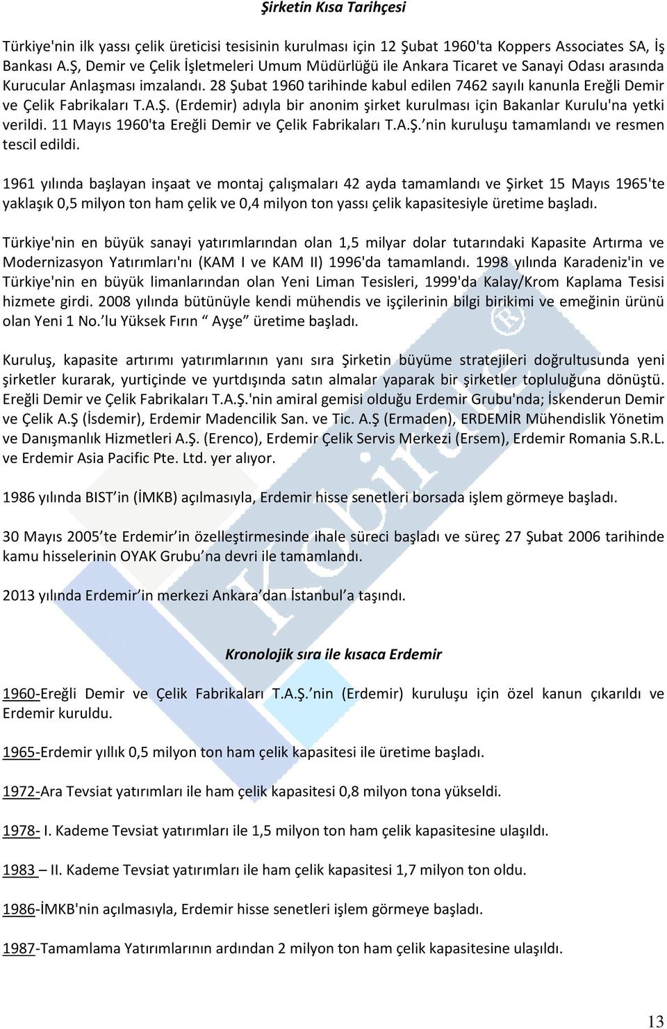 28 Şubat 1960 tarihinde kabul edilen 7462 sayılı kanunla Ereğli Demir ve Çelik Fabrikaları T.A.Ş. (Erdemir) adıyla bir anonim şirket kurulması için Bakanlar Kurulu'na yetki verildi.