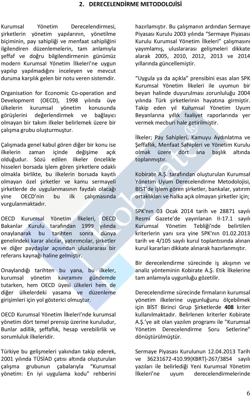 Organisation for Economic Co-operation and Development (OECD), 1998 yılında üye ülkelerin kurumsal yönetim konusunda görüşlerini değerlendirmek ve bağlayıcı olmayan bir takım ilkeler belirlemek üzere