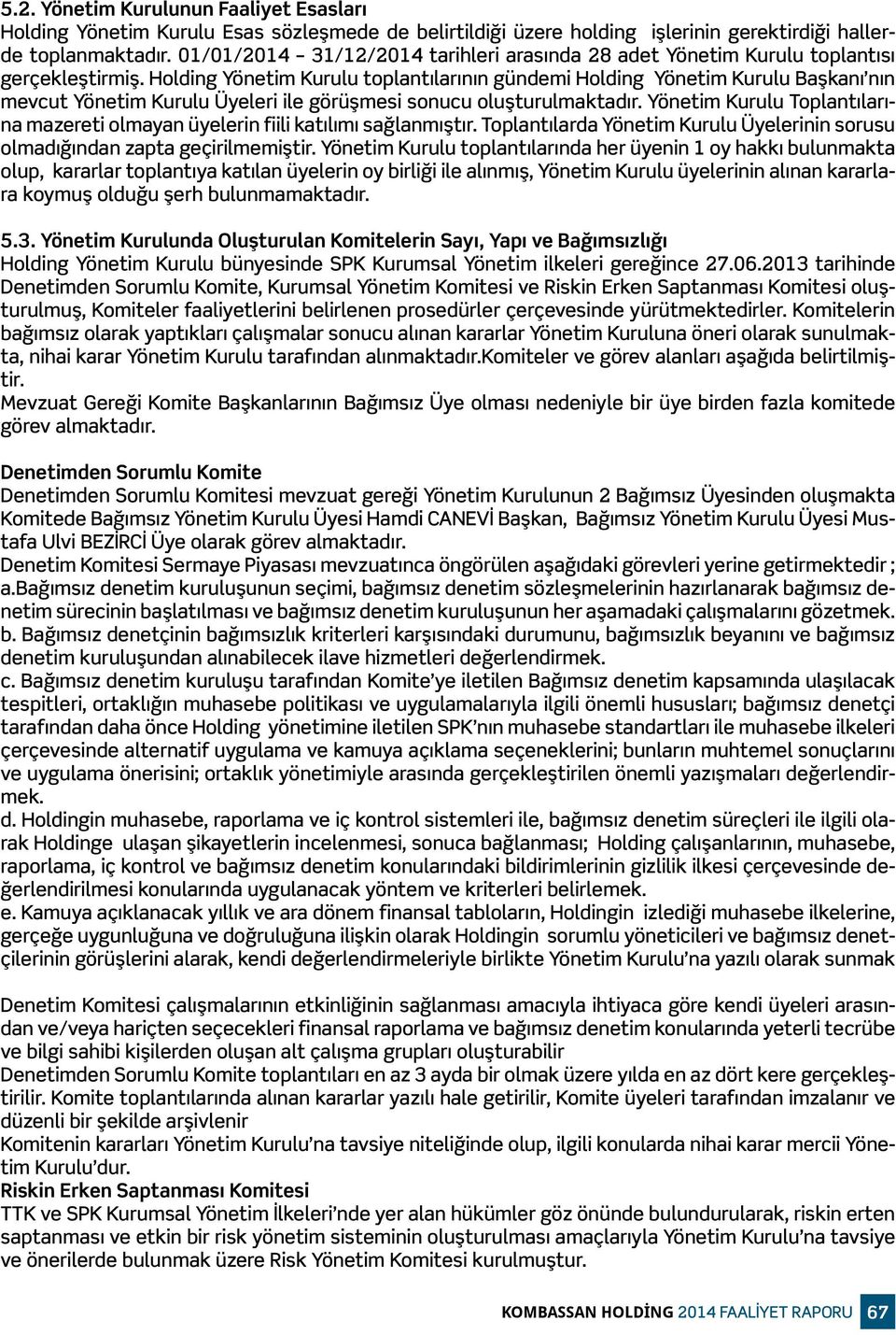 Holding Yönetim Kurulu toplantılarının gündemi Holding Yönetim Kurulu Başkanı nın mevcut Yönetim Kurulu Üyeleri ile görüşmesi sonucu oluşturulmaktadır.