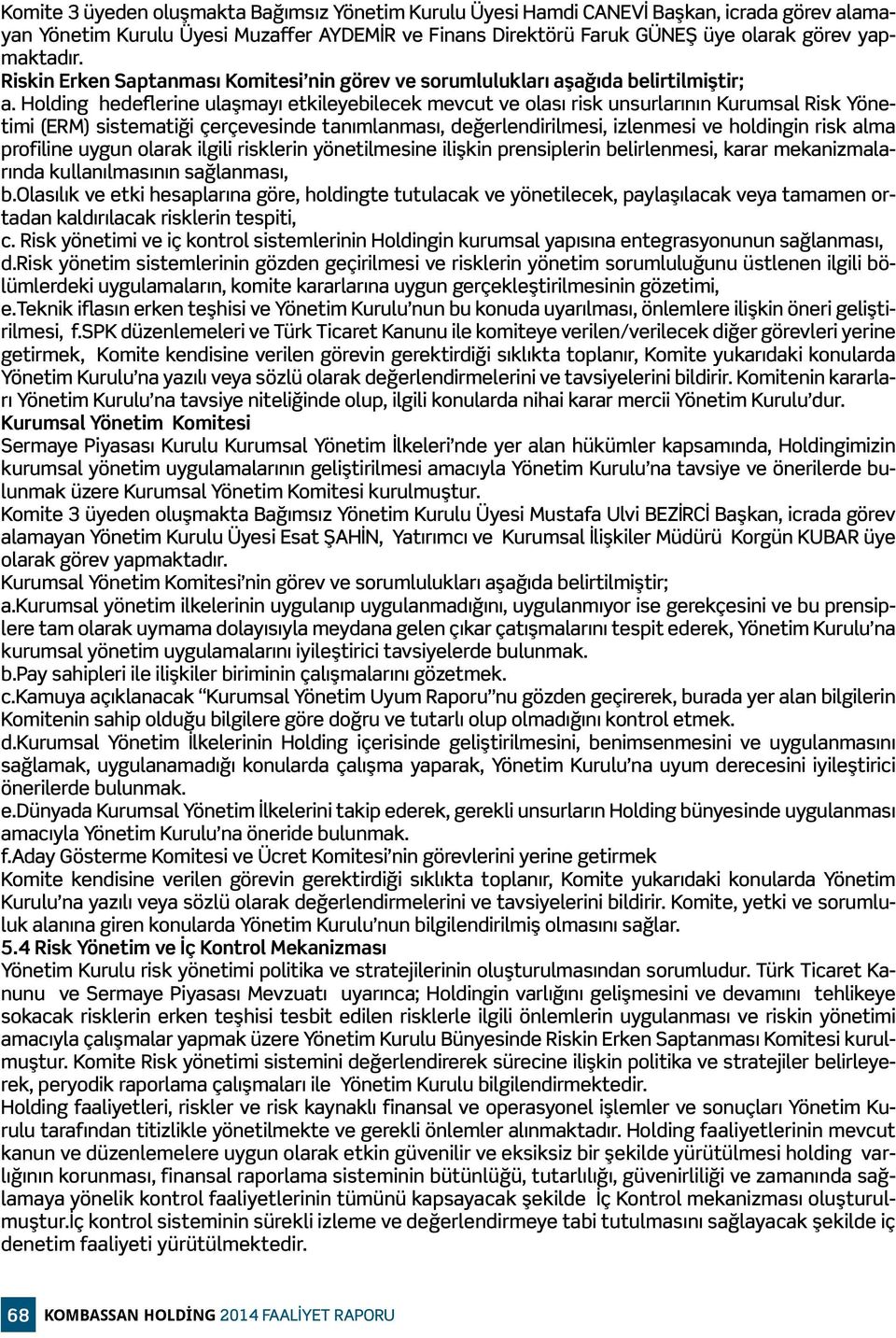 Holding hedeflerine ulaşmayı etkileyebilecek mevcut ve olası risk unsurlarının Kurumsal Risk Yönetimi (ERM) sistematiği çerçevesinde tanımlanması, değerlendirilmesi, izlenmesi ve holdingin risk alma