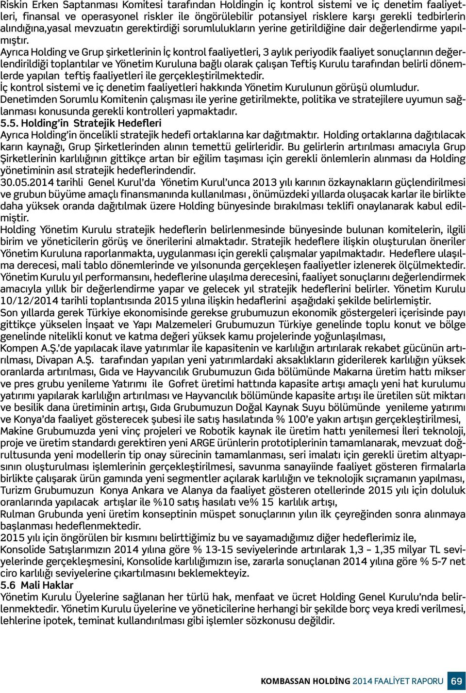 Ayrıca Holding ve Grup şirketlerinin İç kontrol faaliyetleri, 3 aylık periyodik faaliyet sonuçlarının değerlendirildiği toplantılar ve Yönetim Kuruluna bağlı olarak çalışan Teftiş Kurulu tarafından