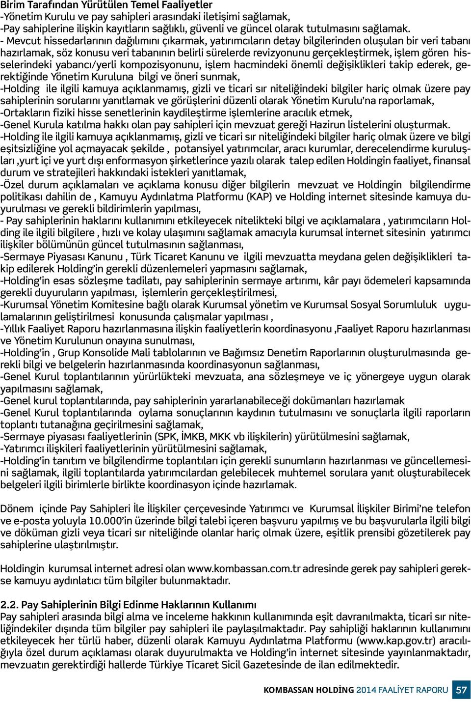 - Mevcut hissedarlarının dağılımını çıkarmak, yatırımcıların detay bilgilerinden oluşulan bir veri tabanı hazırlamak, söz konusu veri tabanının belirli sürelerde revizyonunu gerçekleştirmek, işlem