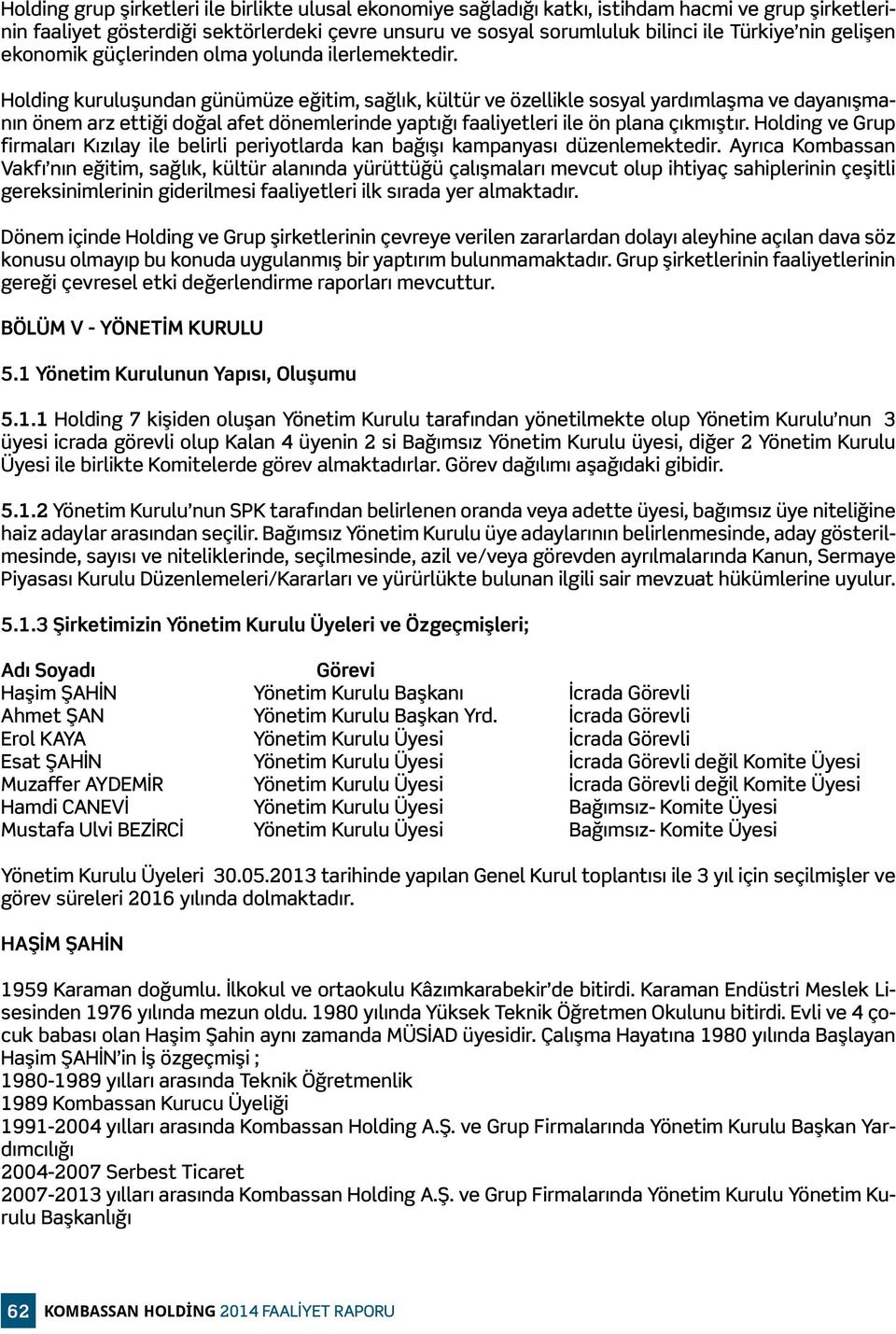 Holding kuruluşundan günümüze eğitim, sağlık, kültür ve özellikle sosyal yardımlaşma ve dayanışmanın önem arz ettiği doğal afet dönemlerinde yaptığı faaliyetleri ile ön plana çıkmıştır.