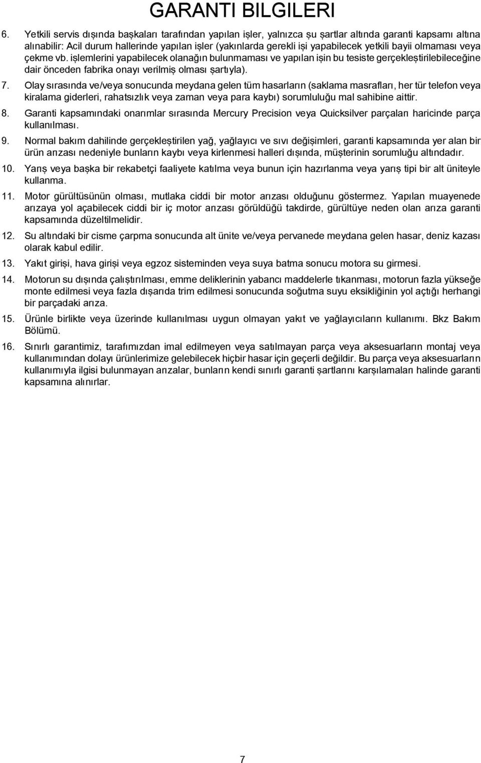 yetkili bayii olmaması veya çekme vb. işlemlerini yapabilecek olanağın bulunmaması ve yapılan işin bu tesiste gerçekleştirilebileceğine dair önceden fabrika onayı verilmiş olması şartıyla). 7.