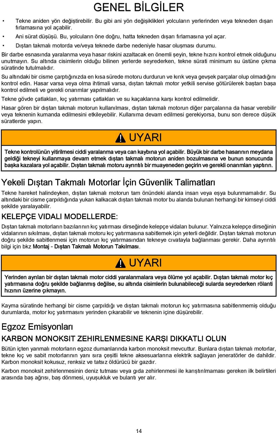 Bir darbe esnasında yaralanma veya hasar riskini azaltacak en önemli şeyin, tekne hızını kontrol etmek olduğunu unutmayın.