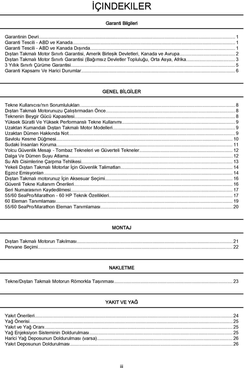 ..3 3 Yıllık Sınırlı Çürüme Garantisi...5 Garanti Kapsamı Ve Harici Durumlar...6 GENEL BİLGİLER Tekne Kullanıcısı'nın Sorumlulukları...8 Dıştan Takmalı Motorunuzu Çalıştırmadan Önce.