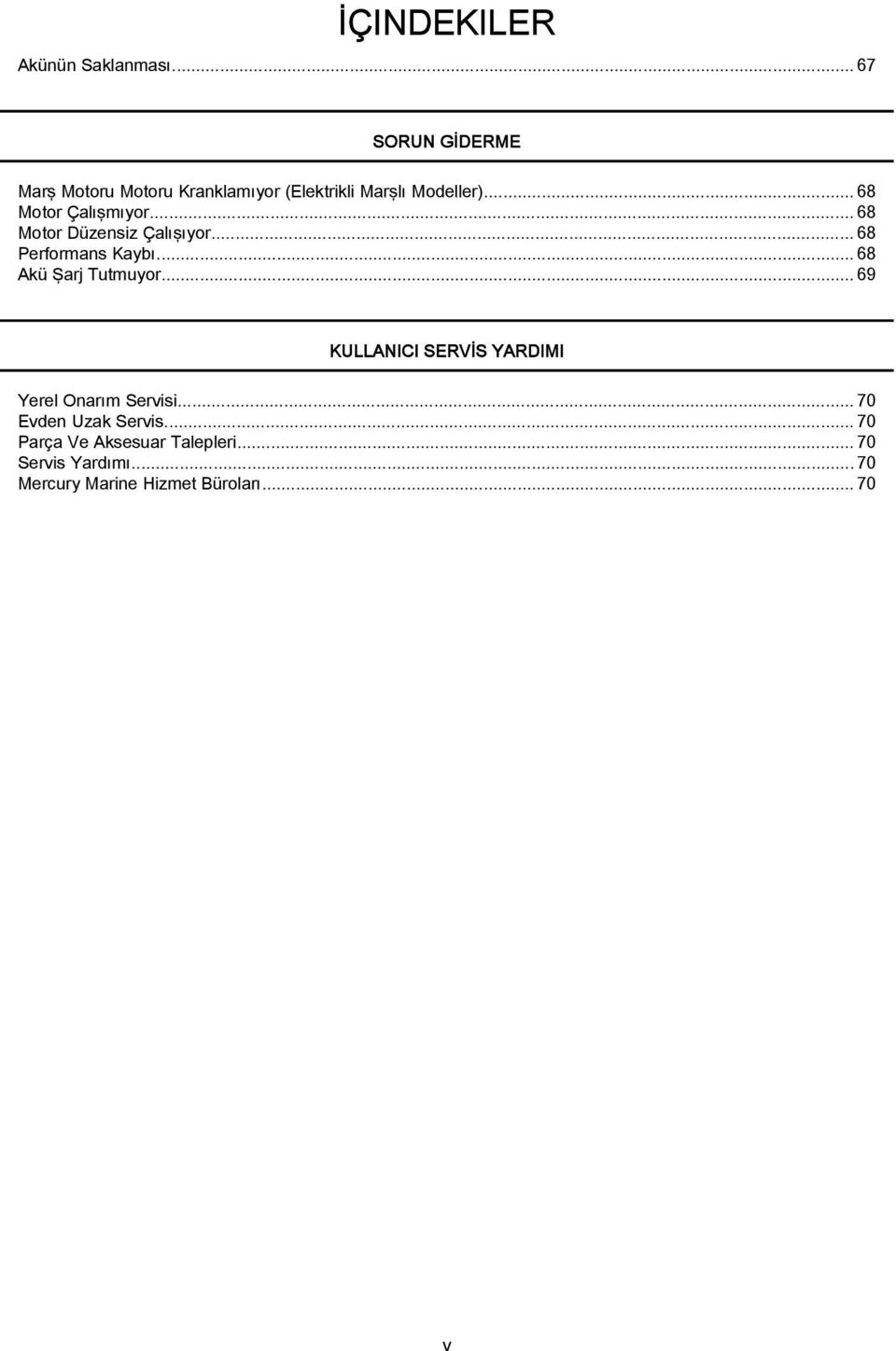 .. 68 Motor Çalışmıyor... 68 Motor Düzensiz Çalışıyor...68 Performans Kaybı.