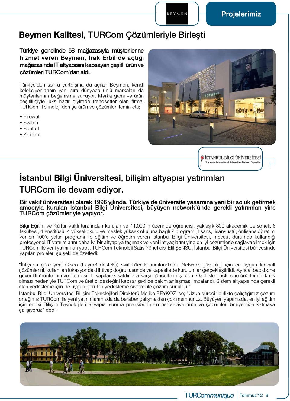 Marka gamı ve ürün çeşitliliğiyle lüks hazır giyimde trendsetter olan firma, TURCom Teknoloji den şu ürün ve çözümleri temin etti; Firewall Switch Santral Kabinet stanbul Bilgi Üniversitesi, bili im