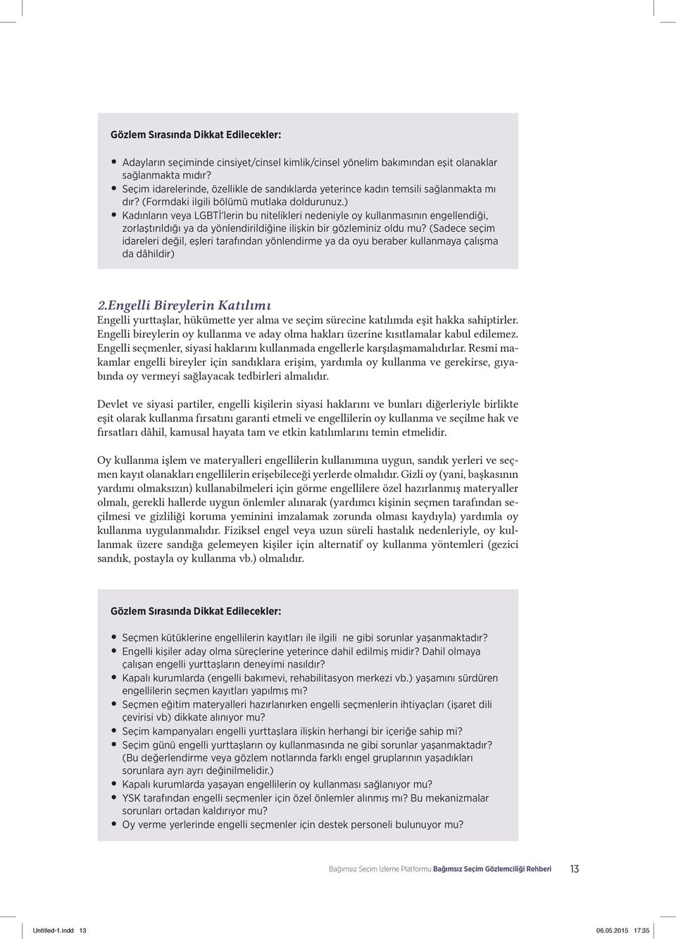 ) Kadınların veya LGBTİ lerin bu nitelikleri nedeniyle oy kullanmasının engellendiği, zorlaştırıldığı ya da yönlendirildiğine ilişkin bir gözleminiz oldu mu?