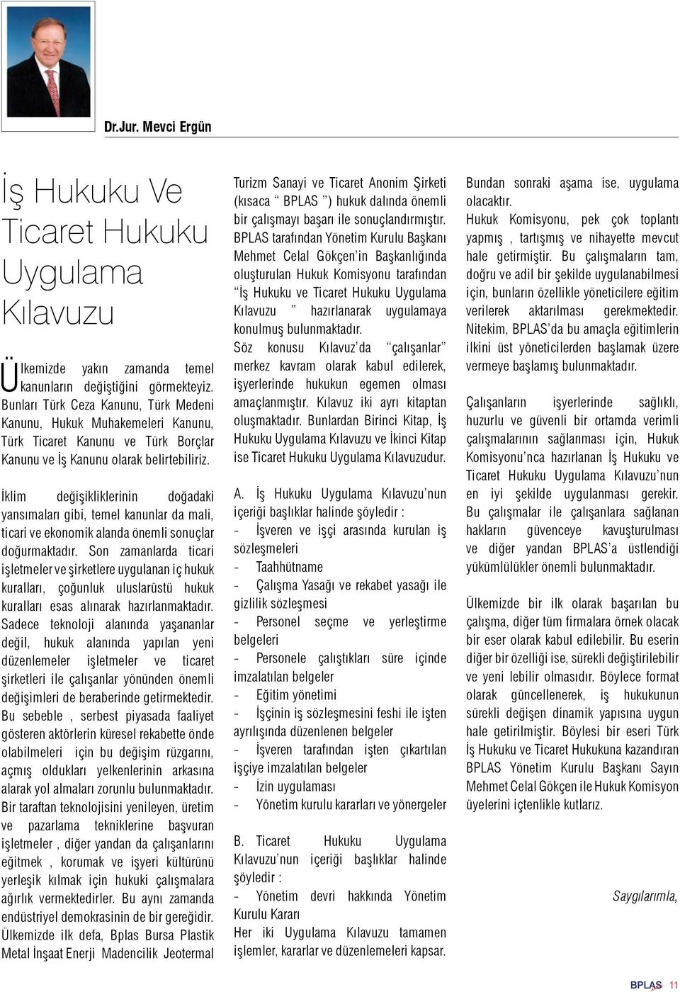 İklim değişikliklerinin doğadaki yansımaları gibi, temel kanunlar da mali, ticari ve ekonomik alanda önemli sonuçlar doğurmaktadır.