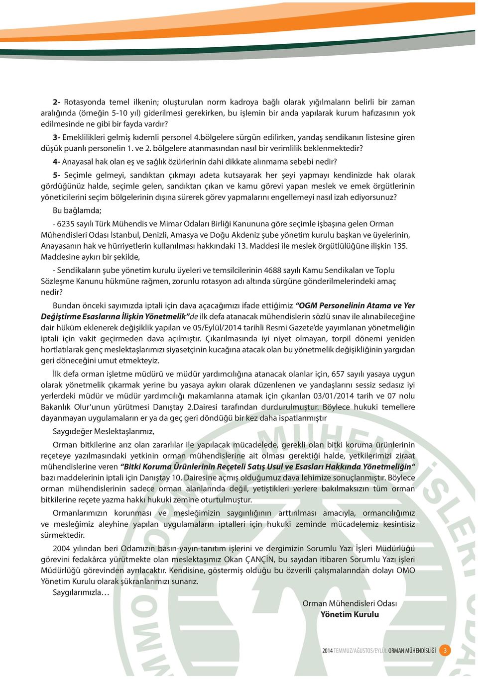 bölgelere atanmasından nasıl bir verimlilik beklenmektedir? 4- Anayasal hak olan eş ve sağlık özürlerinin dahi dikkate alınmama sebebi nedir?