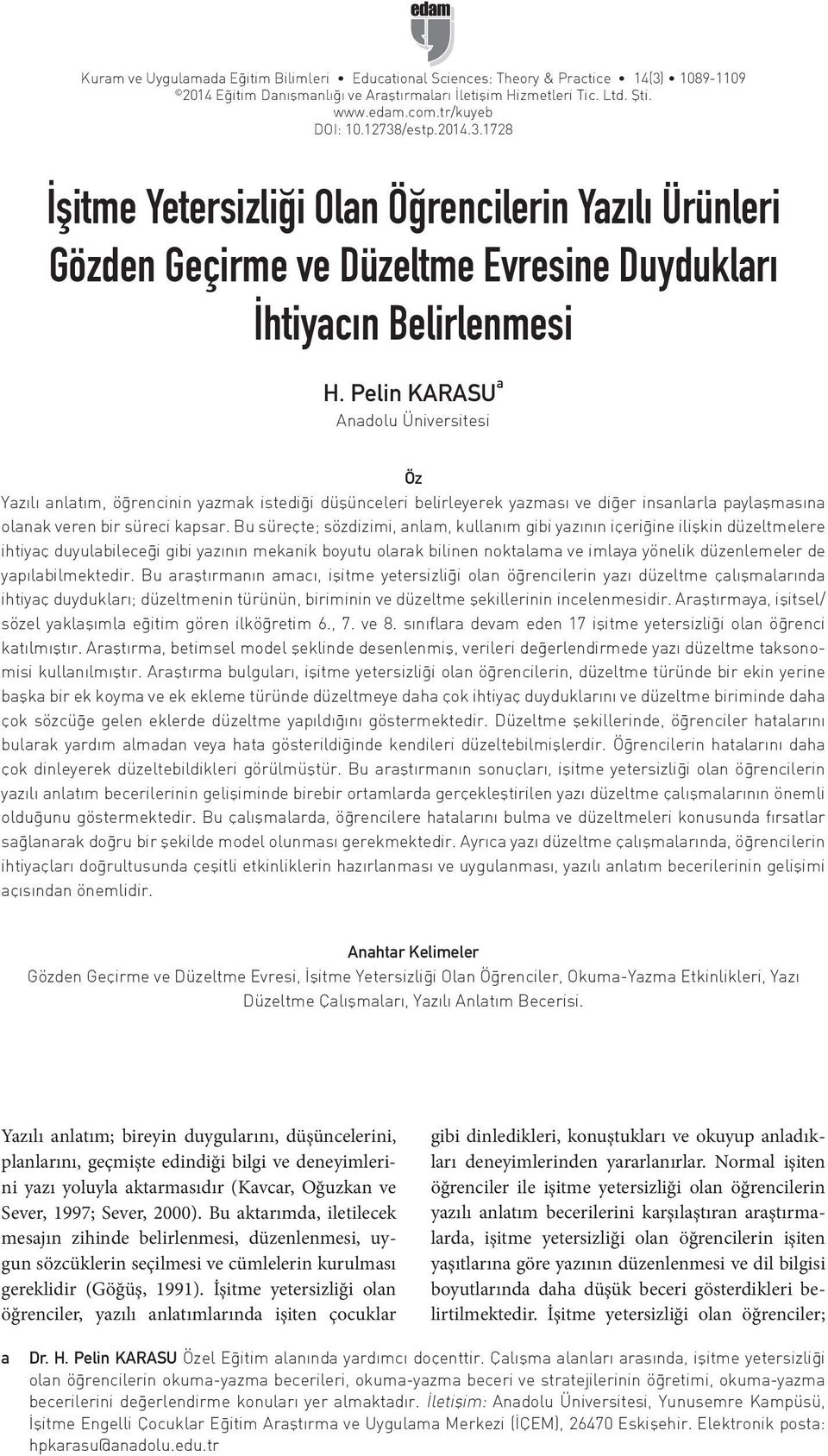 Pelin KARASU a Anadolu Üniversitesi Öz Yazılı anlatım, öğrencinin yazmak istediği düşünceleri belirleyerek yazması ve diğer insanlarla paylaşmasına olanak veren bir süreci kapsar.