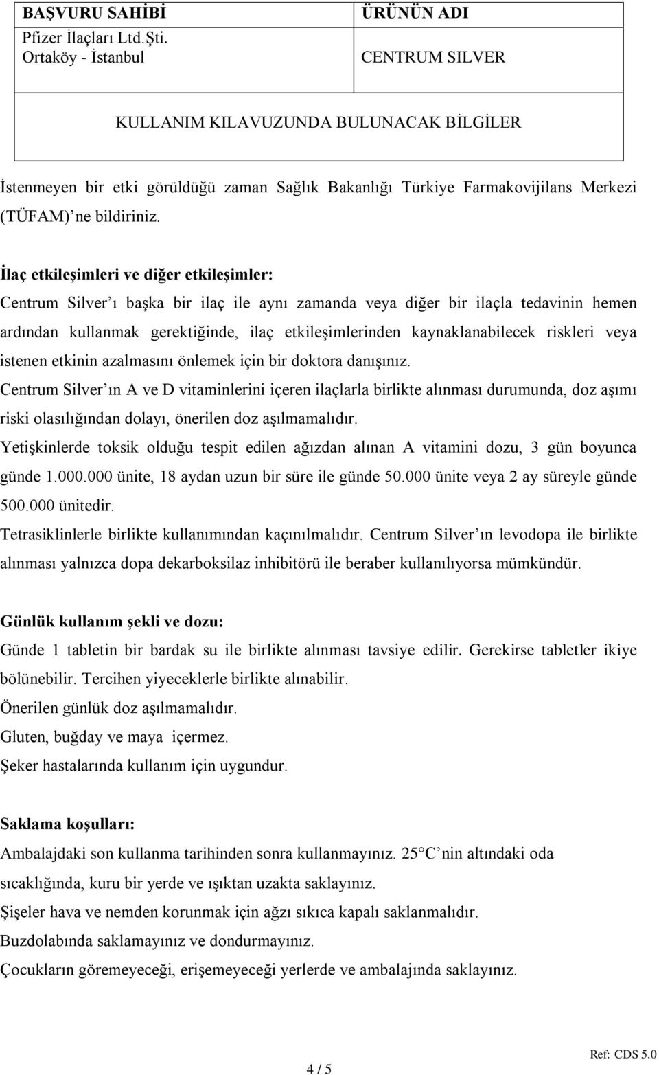 kaynaklanabilecek riskleri veya istenen etkinin azalmasını önlemek için bir doktora danışınız.