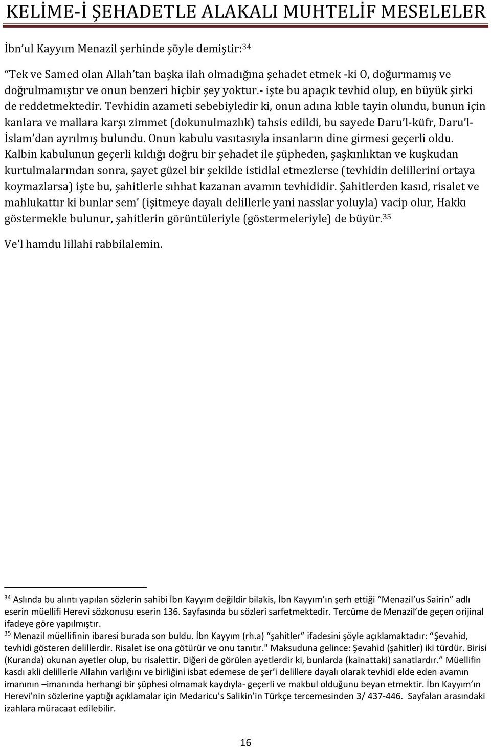 Tevhidin azameti sebebiyledir ki, onun adına kıble tayin olundu, bunun için kanlara ve mallara karşı zimmet (dokunulmazlık) tahsis edildi, bu sayede Daru l-küfr, Daru l- İslam dan ayrılmış bulundu.