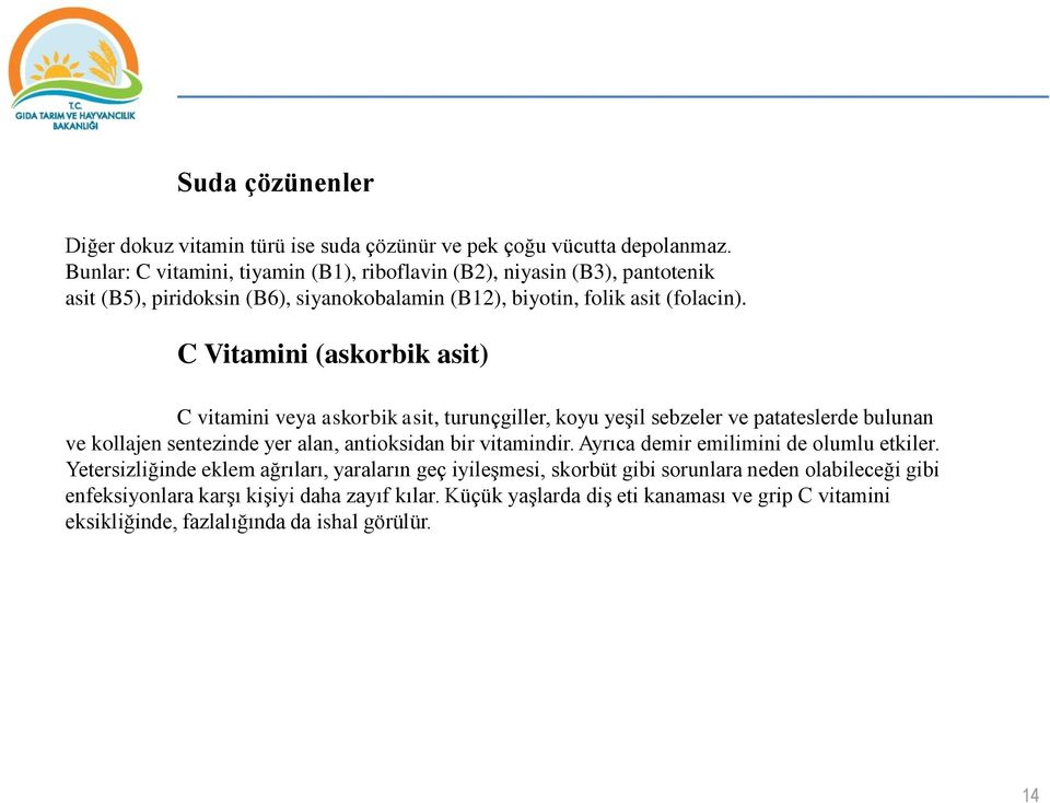 C Vitamini (askorbik asit) C vitamini veya askorbik asit, turunçgiller, koyu yeşil sebzeler ve patateslerde bulunan ve kollajen sentezinde yer alan, antioksidan bir vitamindir.