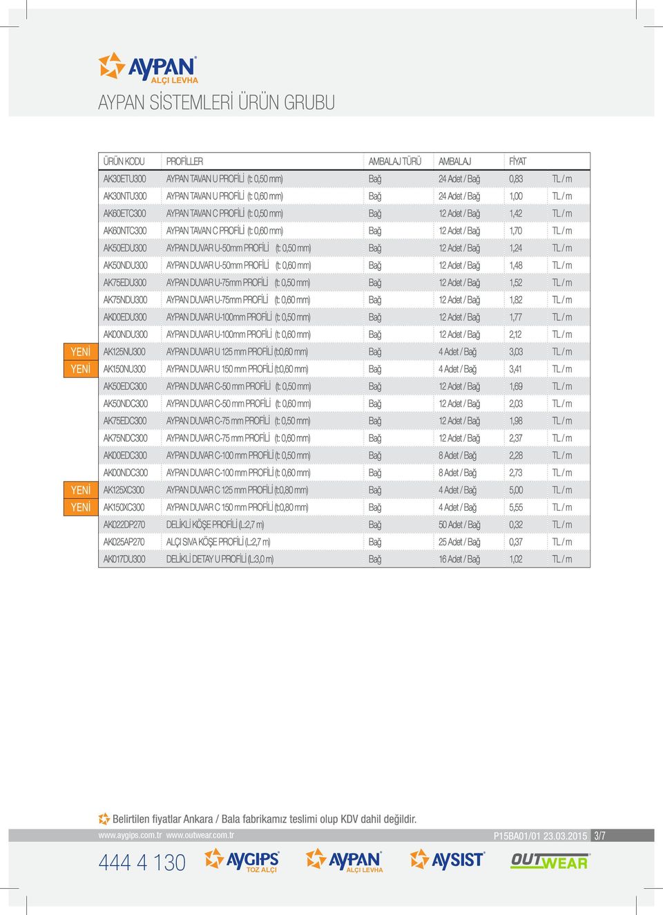 mm) Bağ 12 Adet / Bağ 1,24 TL / m AK50NDU300 AYPAN DUVAR U-50mm PROFİLİ (t: 0,60 mm) Bağ 12 Adet / Bağ 1,48 TL / m AK75EDU300 AYPAN DUVAR U-75mm PROFİLİ (t: 0,50 mm) Bağ 12 Adet / Bağ 1,52 TL / m